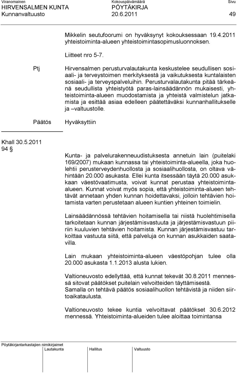 Perusturvalautakunta pitää tärkeänä seudullista yhteistyötä paras-lainsäädännön mukaisesti, yhteistoiminta-alueen muodostamista ja yhteistä valmistelun jatkamista ja esittää asiaa edelleen