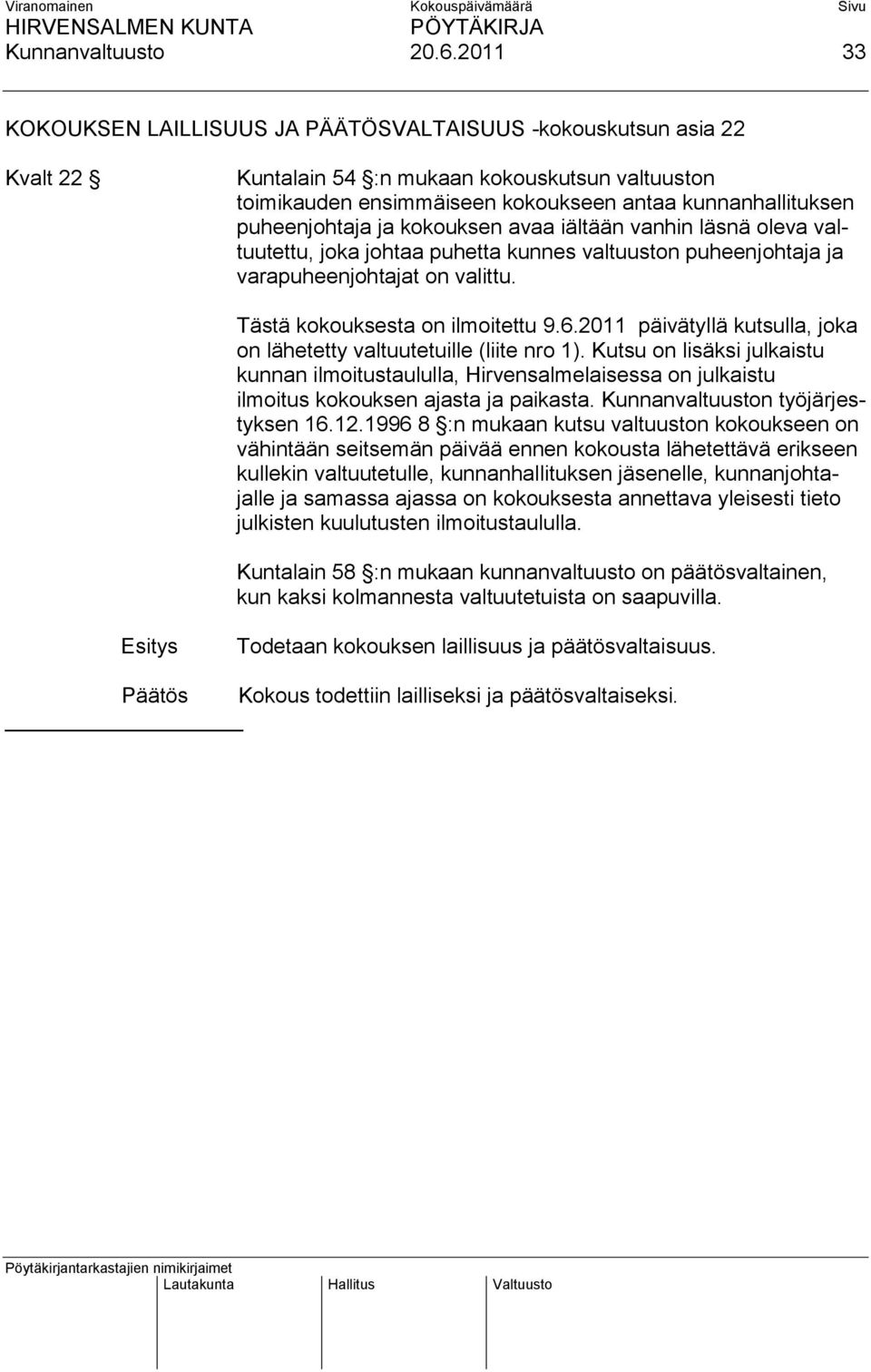 puheenjohtaja ja kokouksen avaa iältään vanhin läsnä oleva valtuutettu, joka johtaa puhetta kunnes valtuuston puheenjohtaja ja varapuheenjohtajat on valittu. Tästä kokouksesta on ilmoitettu 9.6.