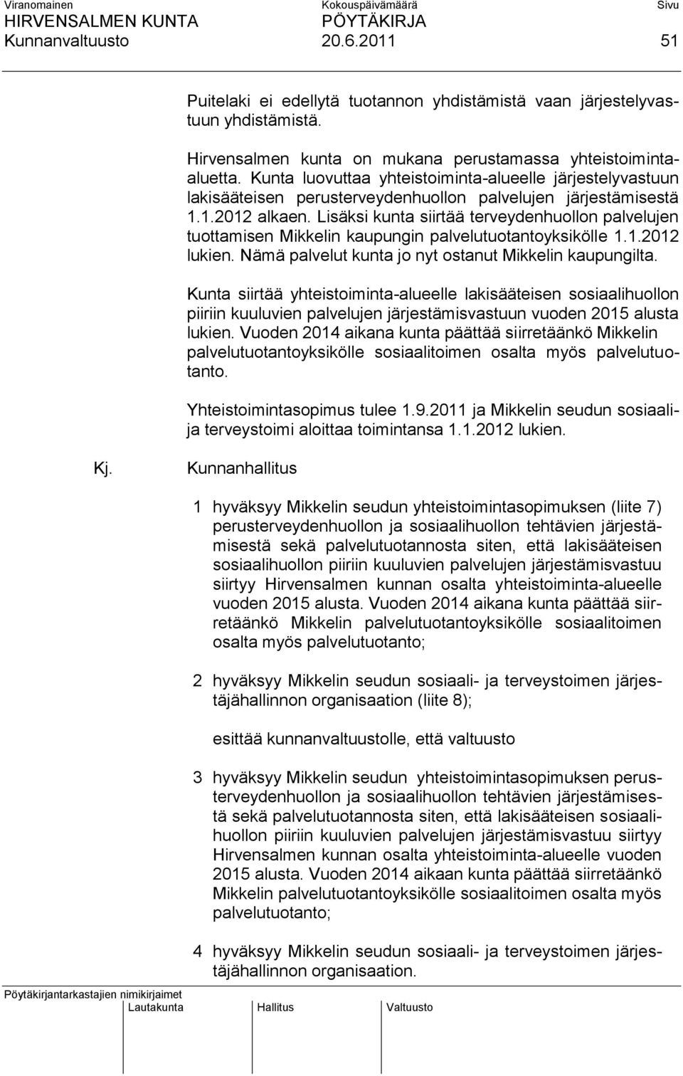 Lisäksi kunta siirtää terveydenhuollon palvelujen tuottamisen Mikkelin kaupungin palvelutuotantoyksikölle 1.1.2012 lukien. Nämä palvelut kunta jo nyt ostanut Mikkelin kaupungilta.