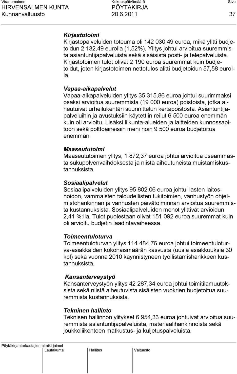 Kirjastotoimen tulot olivat 2 190 euroa suuremmat kuin budjetoidut, joten kirjastotoimen nettotulos alitti budjetoidun 57,58 eurolla.