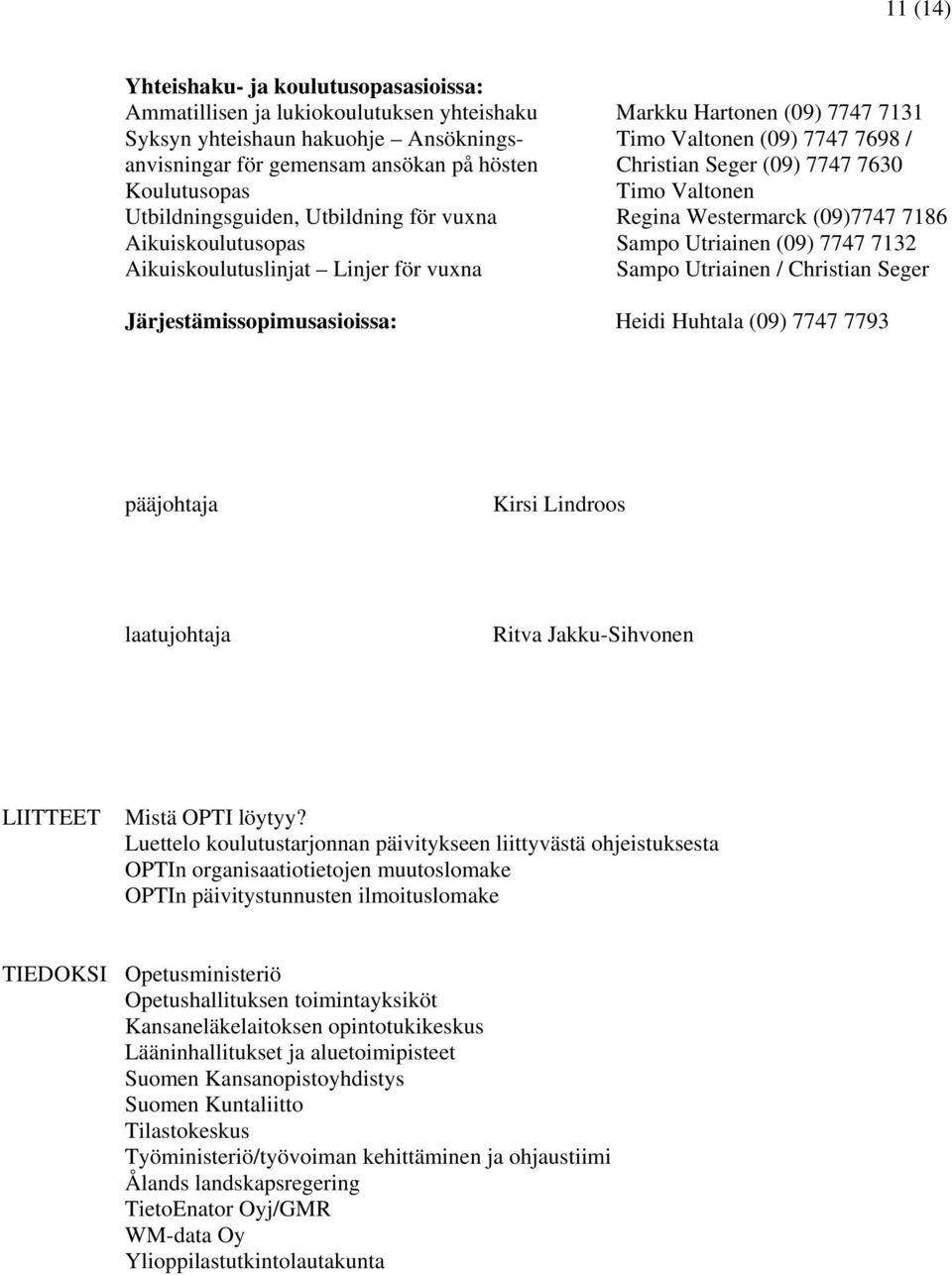 Utriainen (09) 7747 7132 Aikuiskoulutuslinjat Linjer för vuna Sampo Utriainen / Christian Seger Järjestämissopimusasioissa: Heidi Huhtala (09) 7747 7793 pääjohtaja Kirsi Lindroos laatujohtaja Ritva