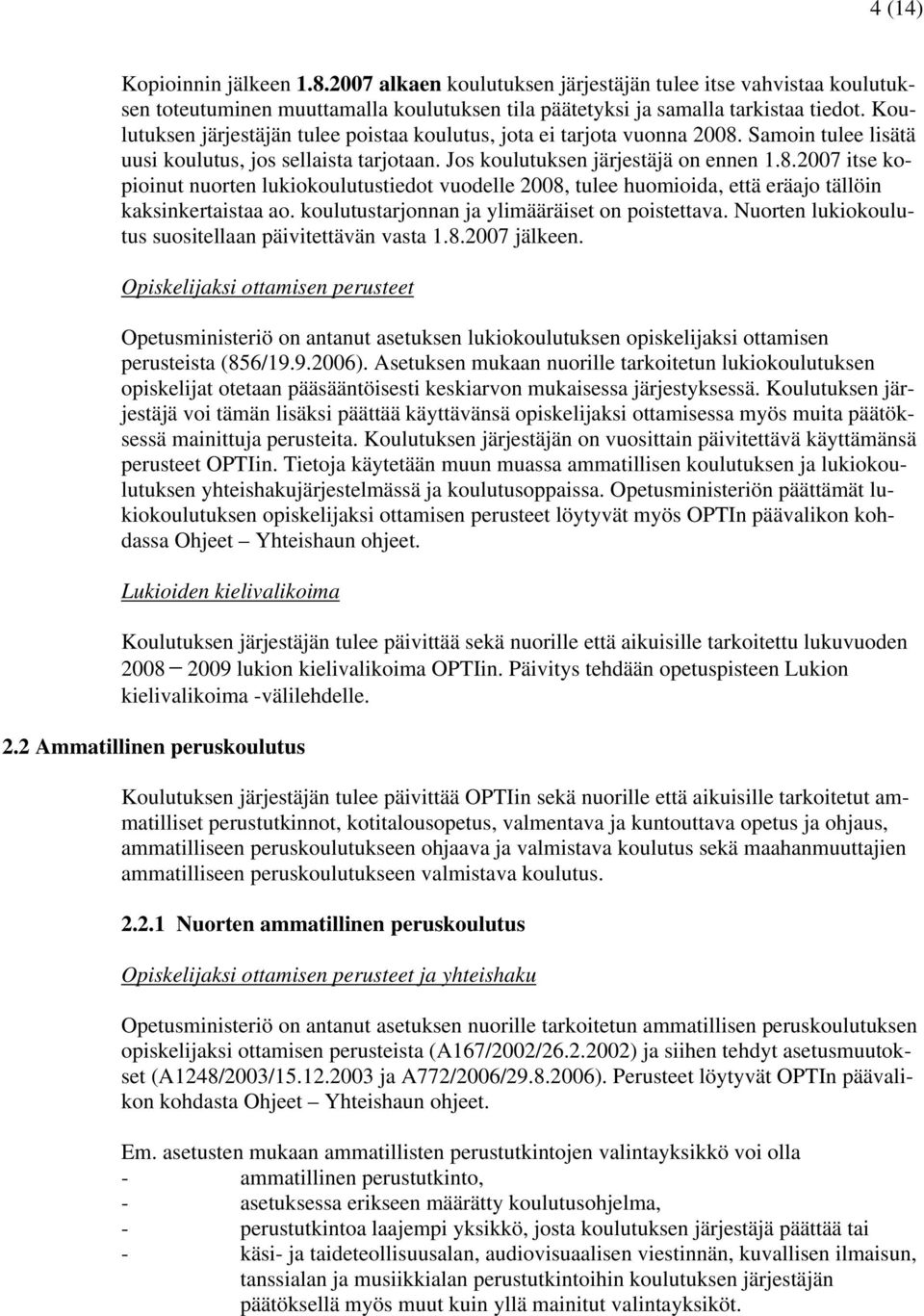 koulutustarjonnan ja ylimääräiset on poistettava. Nuorten lukiokoulutus suositellaan päivitettävän vasta 1.8.2007 jälkeen.