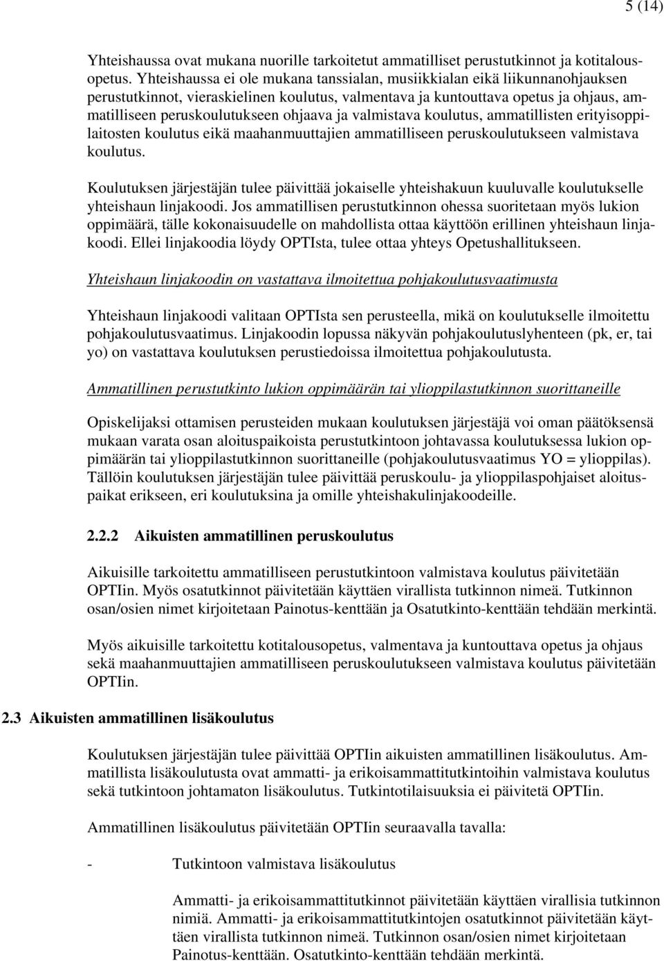 ohjaava ja valmistava koulutus, ammatillisten erityisoppilaitosten koulutus eikä maahanmuuttajien ammatilliseen peruskoulutukseen valmistava koulutus.