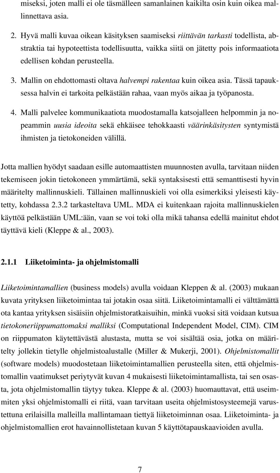 Mallin on ehdottomasti oltava halvempi rakentaa kuin oikea asia. Tässä tapauksessa halvin ei tarkoita pelkästään rahaa, vaan myös aikaa ja työpanosta. 4.