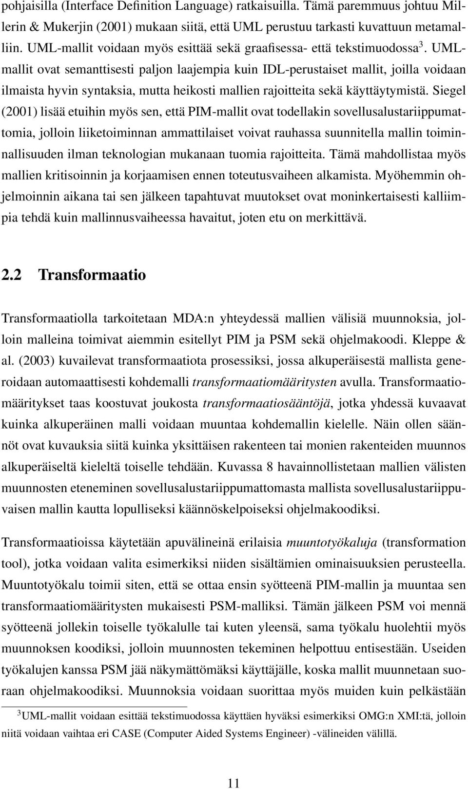 UMLmallit ovat semanttisesti paljon laajempia kuin IDL-perustaiset mallit, joilla voidaan ilmaista hyvin syntaksia, mutta heikosti mallien rajoitteita sekä käyttäytymistä.