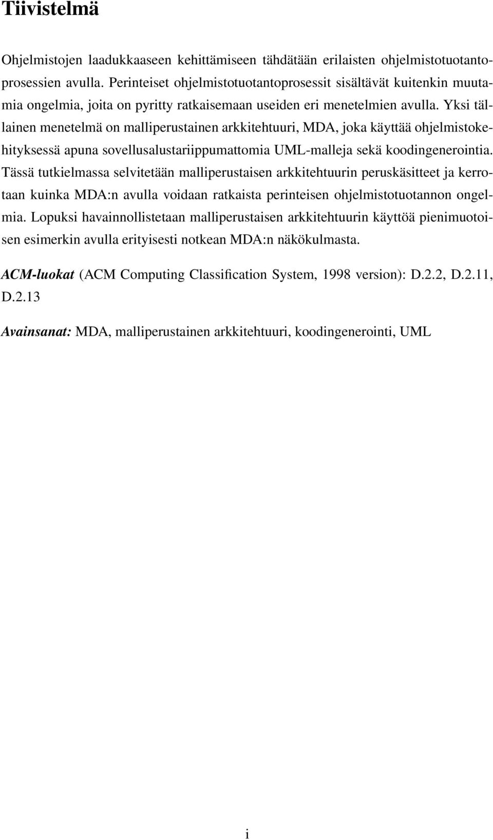 Yksi tällainen menetelmä on malliperustainen arkkitehtuuri, MDA, joka käyttää ohjelmistokehityksessä apuna sovellusalustariippumattomia UML-malleja sekä koodingenerointia.