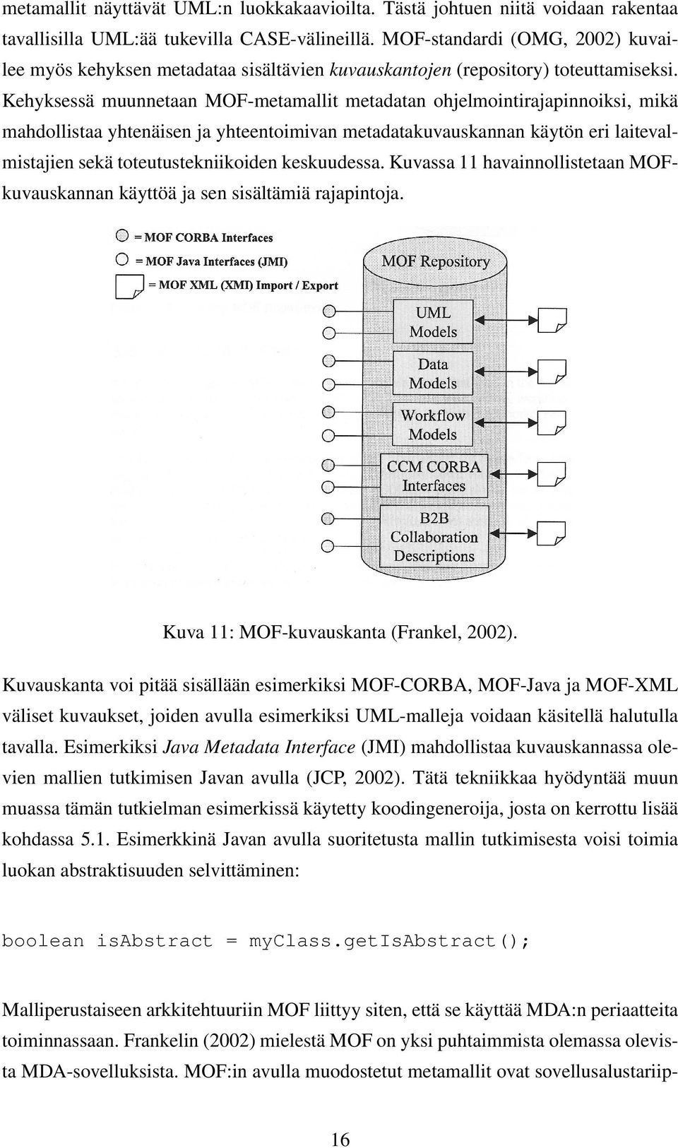 Kehyksessä muunnetaan MOF-metamallit metadatan ohjelmointirajapinnoiksi, mikä mahdollistaa yhtenäisen ja yhteentoimivan metadatakuvauskannan käytön eri laitevalmistajien sekä toteutustekniikoiden