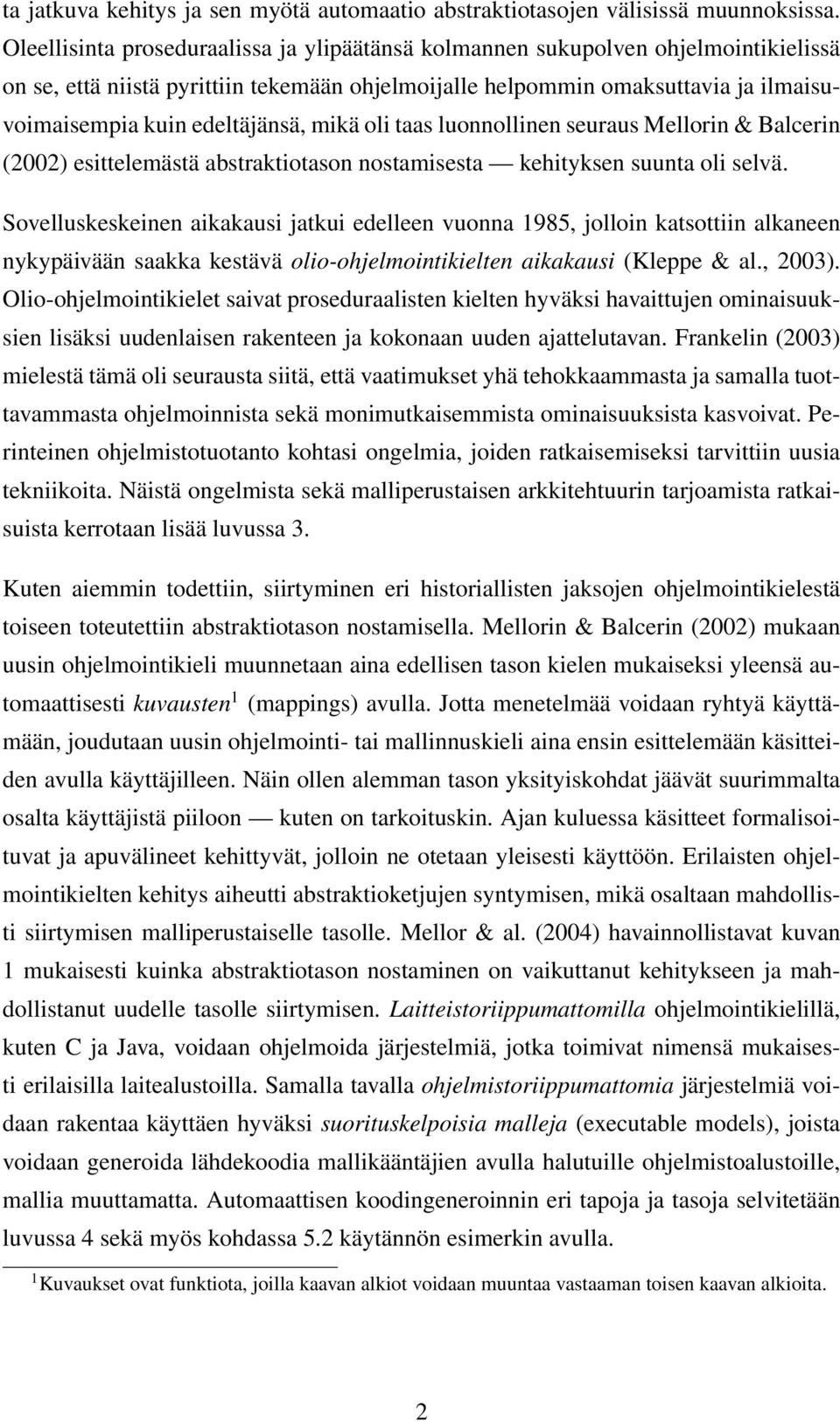 edeltäjänsä, mikä oli taas luonnollinen seuraus Mellorin & Balcerin (2002) esittelemästä abstraktiotason nostamisesta kehityksen suunta oli selvä.