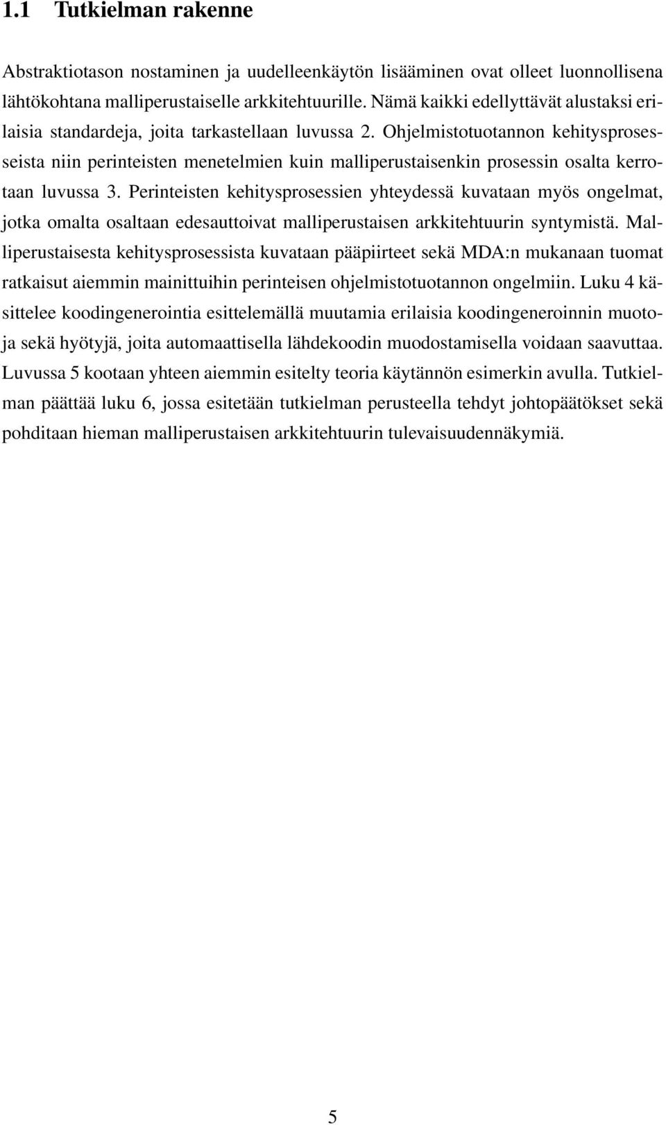 Ohjelmistotuotannon kehitysprosesseista niin perinteisten menetelmien kuin malliperustaisenkin prosessin osalta kerrotaan luvussa 3.