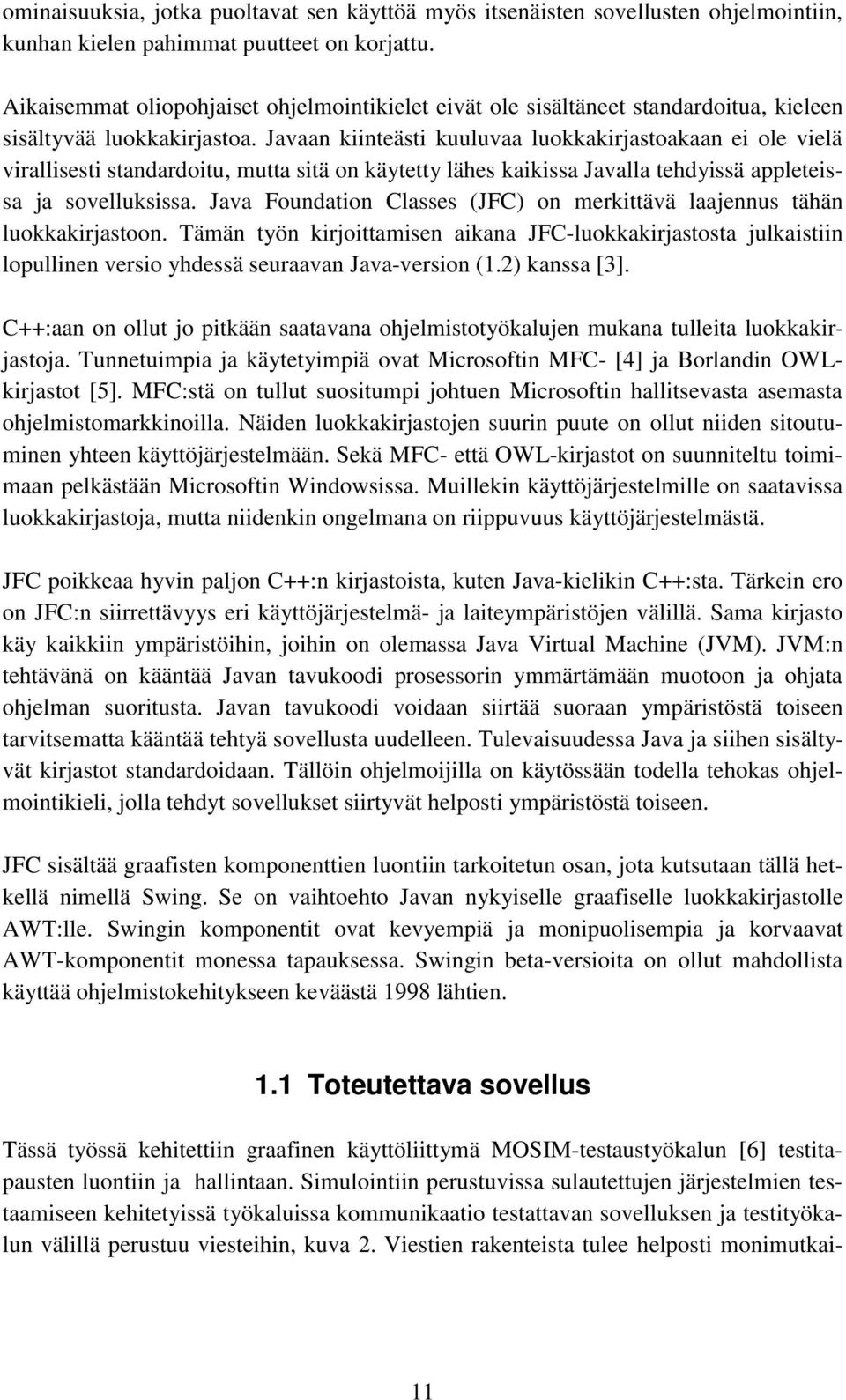 Javaan kiinteästi kuuluvaa luokkakirjastoakaan ei ole vielä virallisesti standardoitu, mutta sitä on käytetty lähes kaikissa Javalla tehdyissä appleteissa ja sovelluksissa.