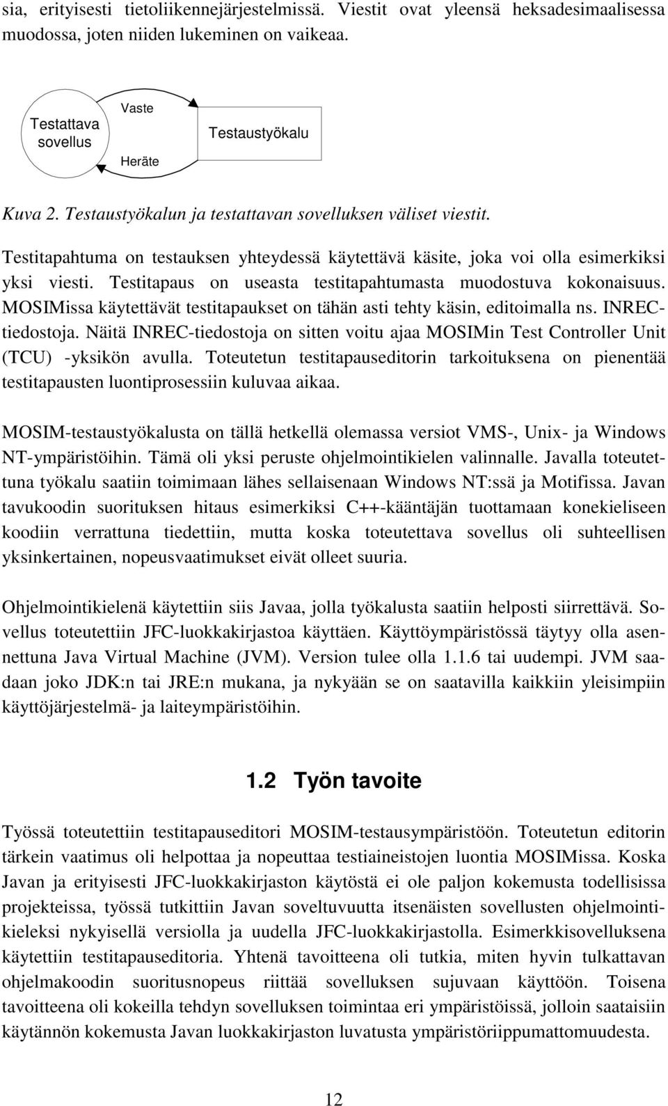 Testitapaus on useasta testitapahtumasta muodostuva kokonaisuus. MOSIMissa käytettävät testitapaukset on tähän asti tehty käsin, editoimalla ns. INRECtiedostoja.