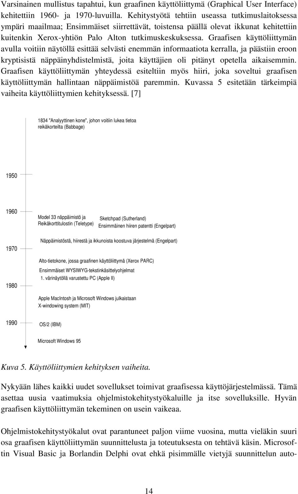 Graafisen käyttöliittymän avulla voitiin näytöllä esittää selvästi enemmän informaatiota kerralla, ja päästiin eroon kryptisistä näppäinyhdistelmistä, joita käyttäjien oli pitänyt opetella