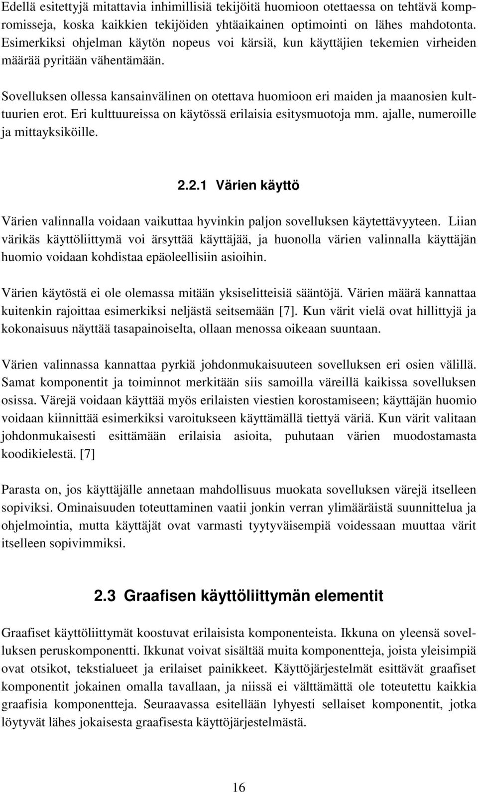 Sovelluksen ollessa kansainvälinen on otettava huomioon eri maiden ja maanosien kulttuurien erot. Eri kulttuureissa on käytössä erilaisia esitysmuotoja mm. ajalle, numeroille ja mittayksiköille. 2.