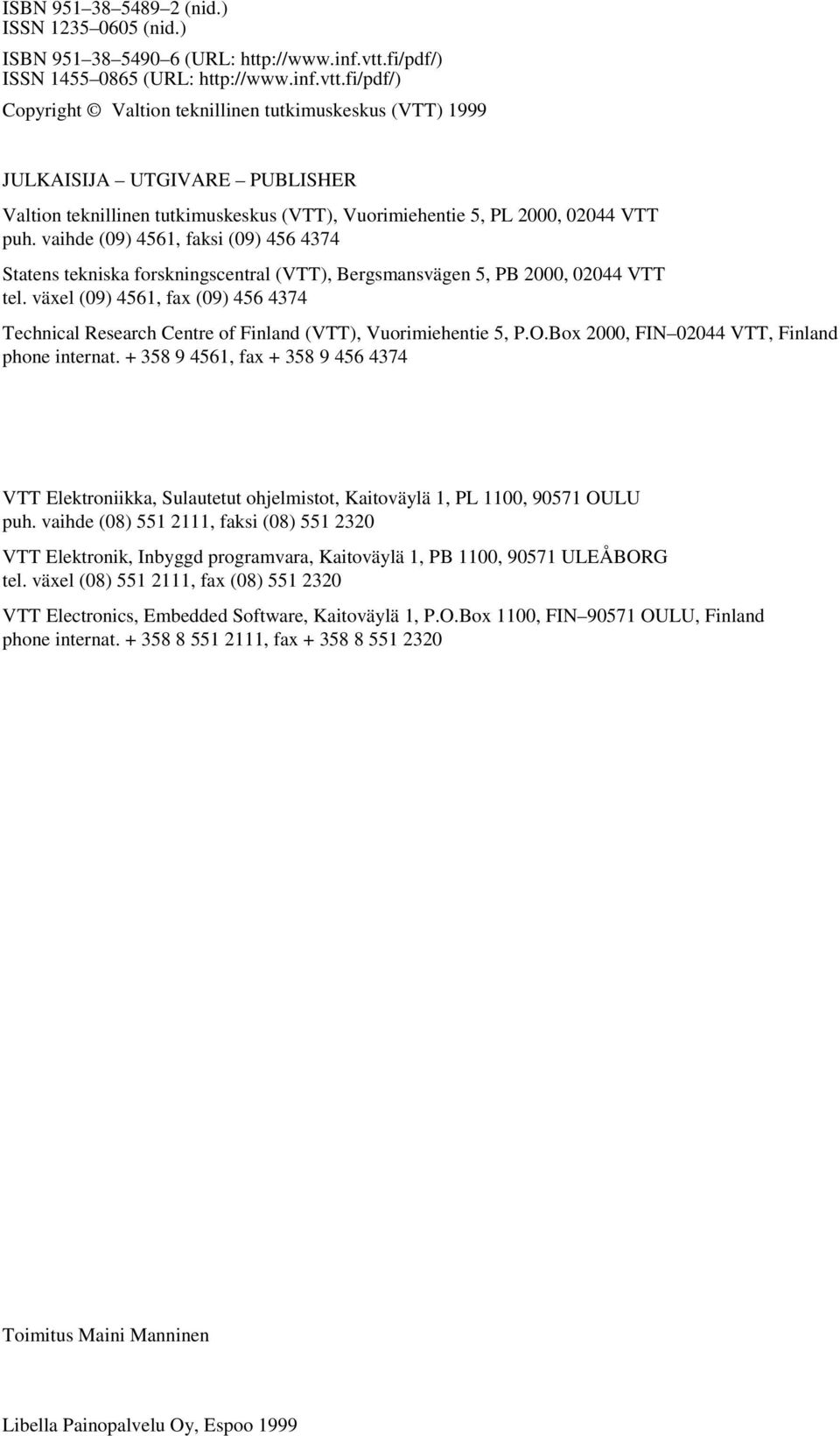 fi/pdf/) Copyright Valtion teknillinen tutkimuskeskus (VTT) 1999 JULKAISIJA UTGIVARE PUBLISHER Valtion teknillinen tutkimuskeskus (VTT), Vuorimiehentie 5, PL 2000, 02044 VTT puh.