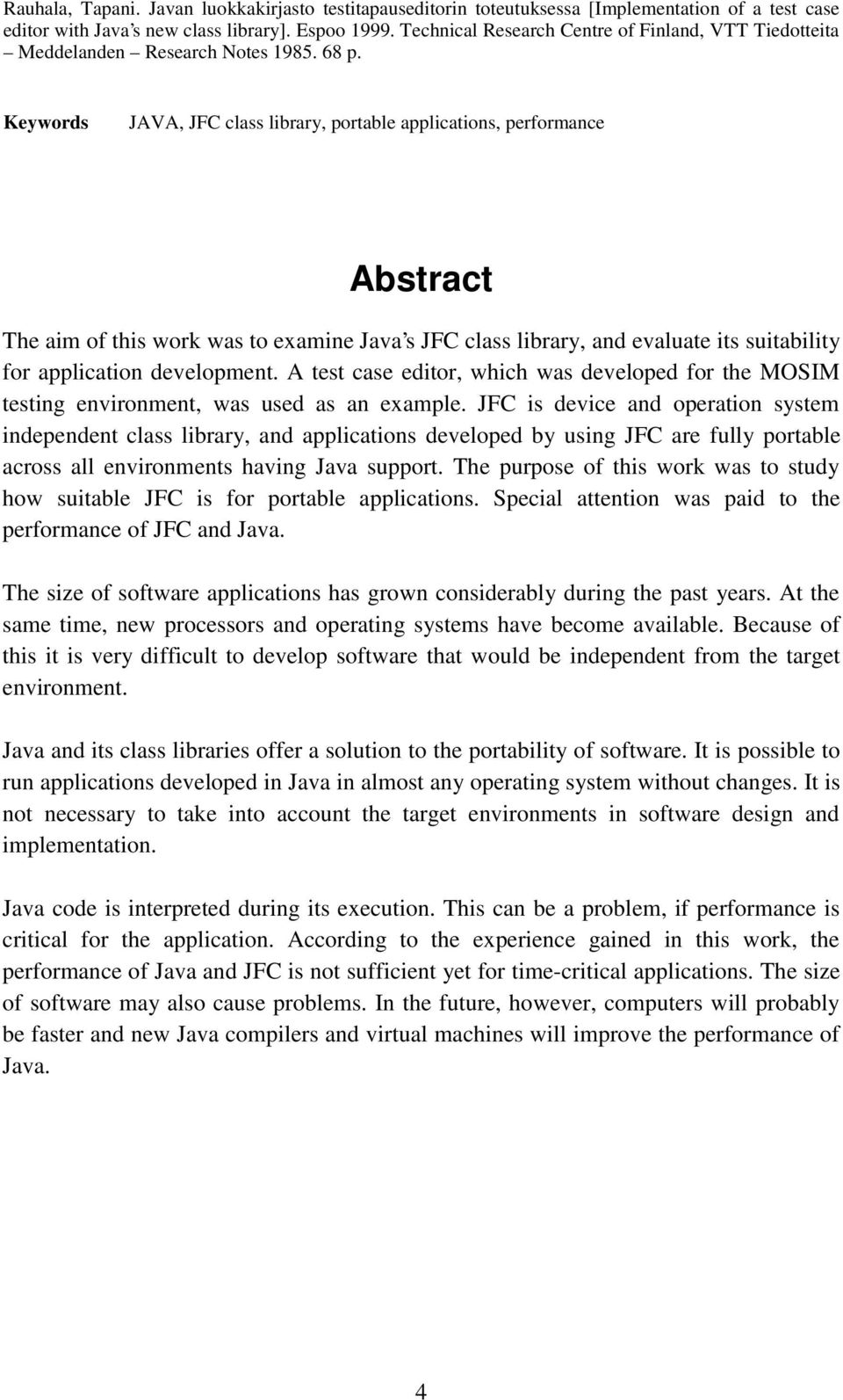 Keywords JAVA, JFC class library, portable applications, performance Abstract The aim of this work was to examine Java s JFC class library, and evaluate its suitability for application development.