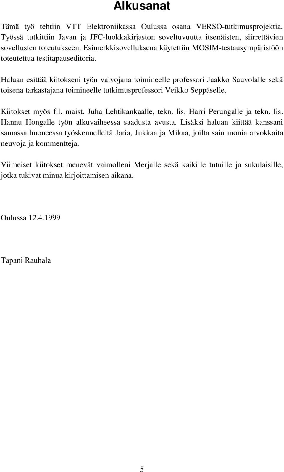 Haluan esittää kiitokseni työn valvojana toimineelle professori Jaakko Sauvolalle sekä toisena tarkastajana toimineelle tutkimusprofessori Veikko Seppäselle. Kiitokset myös fil. maist.