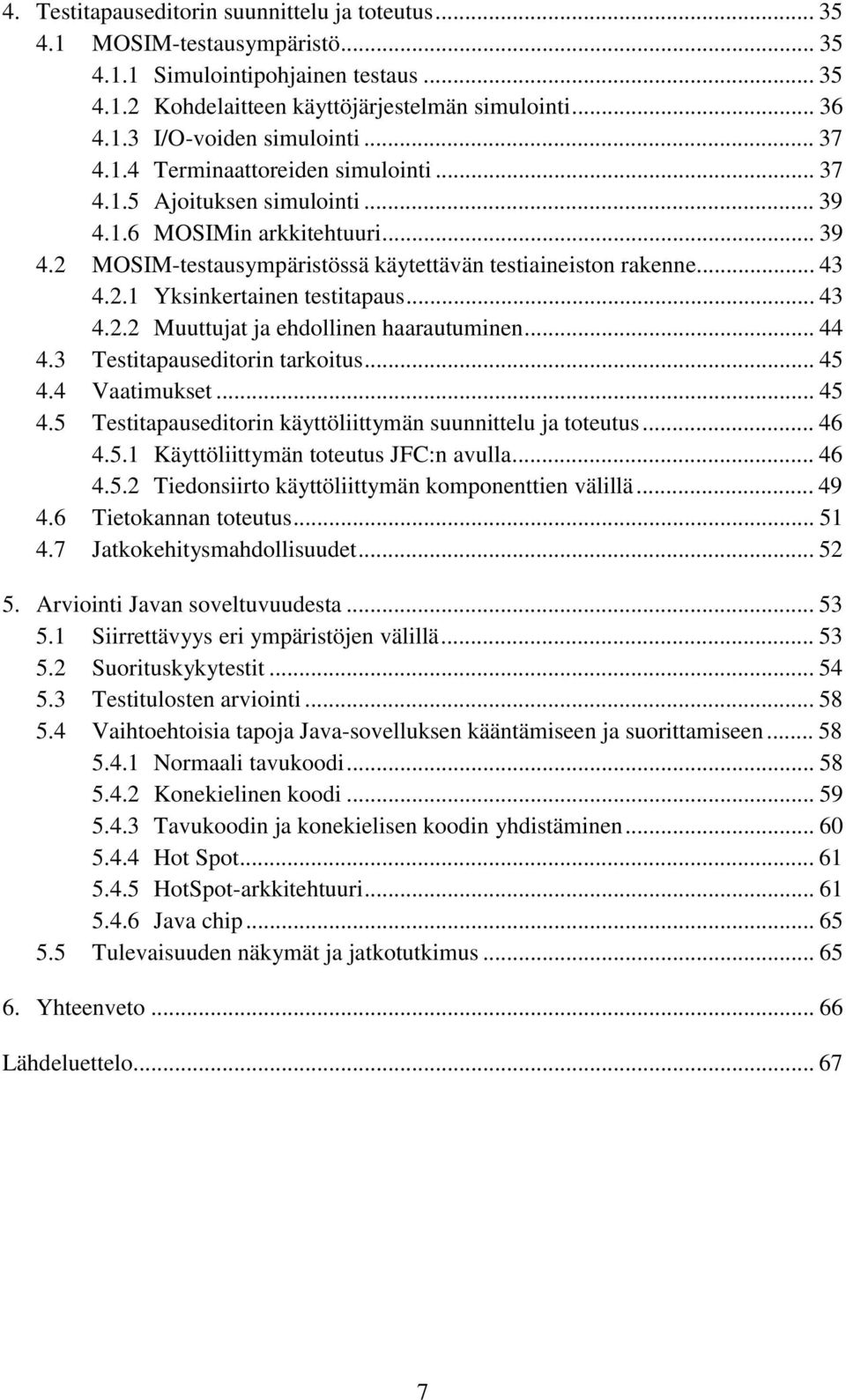 .. 43 4.2.2 Muuttujat ja ehdollinen haarautuminen... 44 4.3 Testitapauseditorin tarkoitus... 45 4.4 Vaatimukset... 45 4.5 Testitapauseditorin käyttöliittymän suunnittelu ja toteutus... 46 4.5.1 Käyttöliittymän toteutus JFC:n avulla.