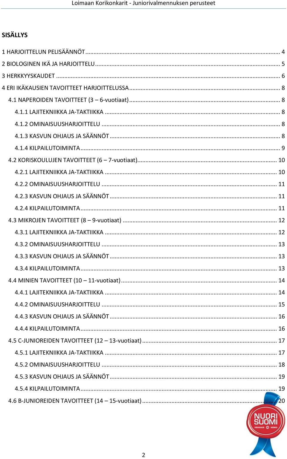 2.3 KASVUN OHJAUS JA SÄÄNNÖT... 11 4.2.4 KILPAILUTOIMINTA... 11 4.3 MIKROJEN TAVOITTEET (8 9-vuotiaat)... 12 4.3.1 LAJITEKNIIKKA JA-TAKTIIKKA... 12 4.3.2 OMINAISUUSHARJOITTELU... 13 4.