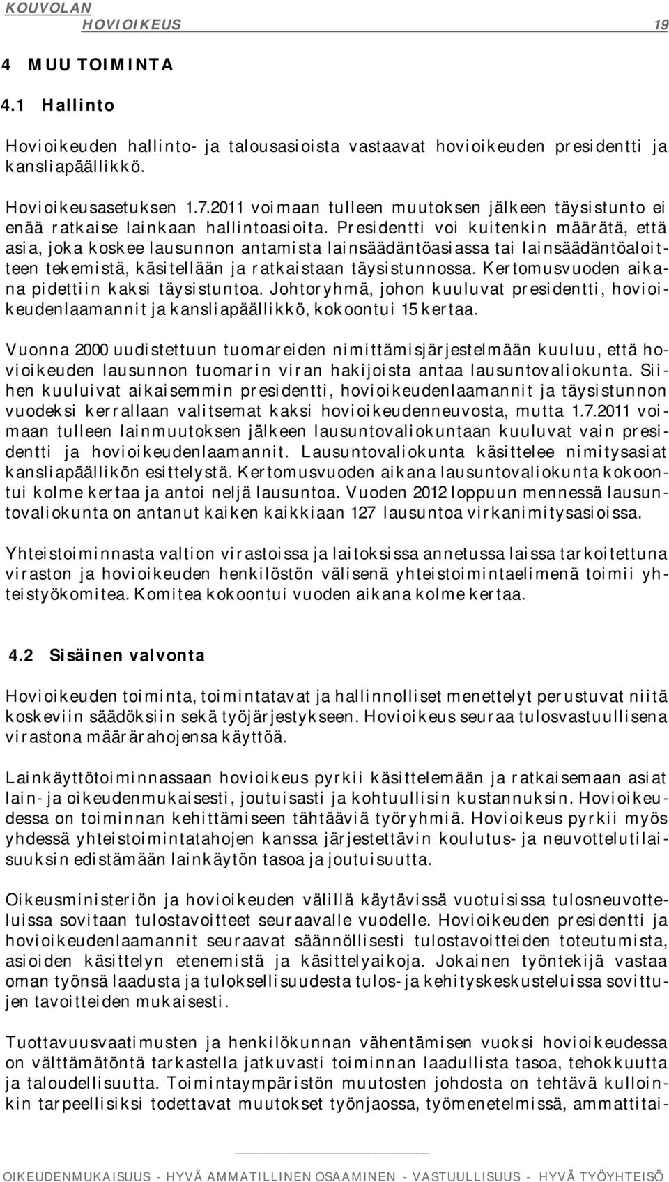 Presidentti voi kuitenkin määrätä, että asia, joka koskee lausunnon antamista lainsäädäntöasiassa tai lainsäädäntöaloitteen tekemistä, käsitellään ja ratkaistaan täysistunnossa.