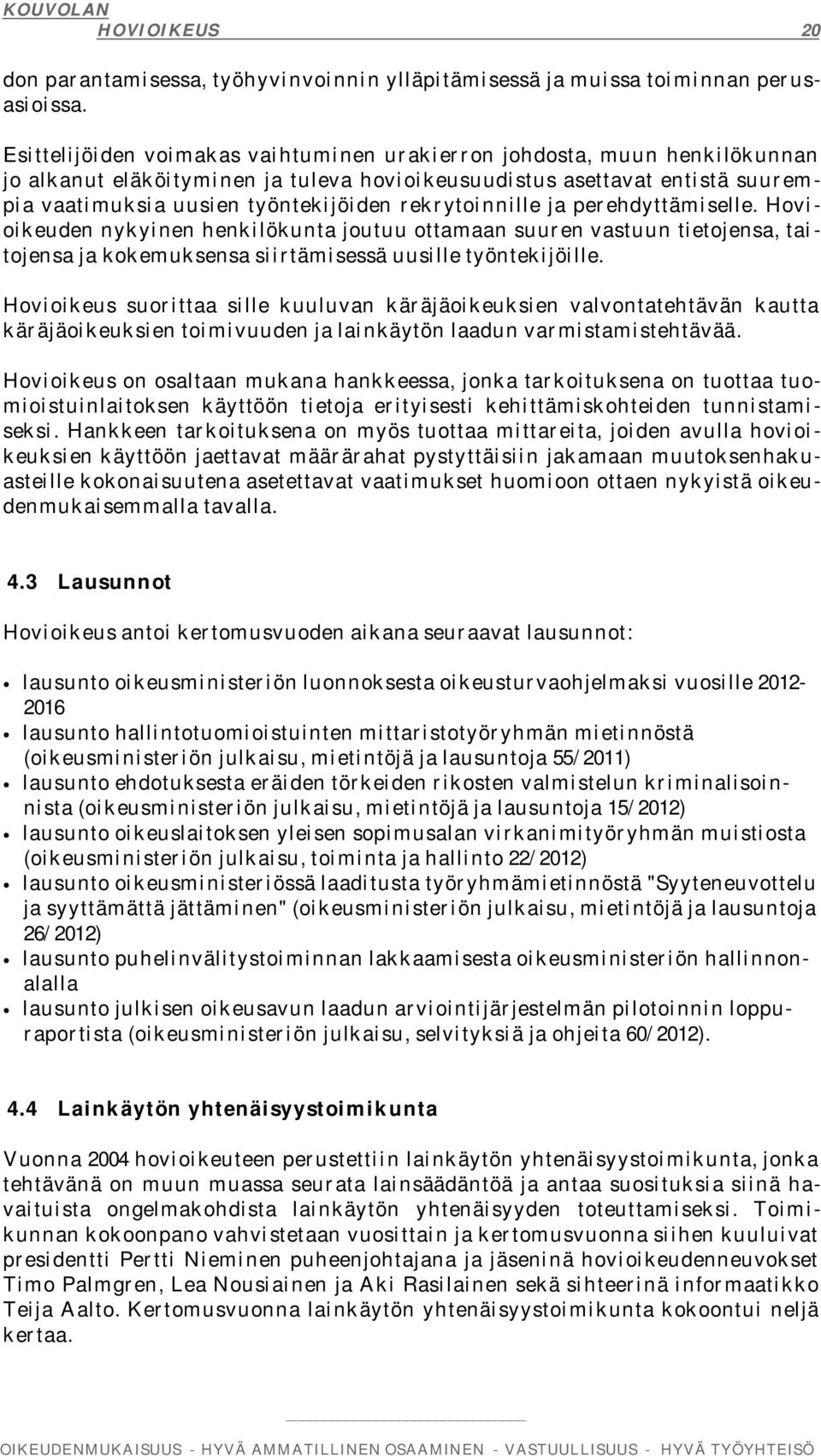 rekrytoinnille ja perehdyttämiselle. Hovioikeuden nykyinen henkilökunta joutuu ottamaan suuren vastuun tietojensa, taitojensa ja kokemuksensa siirtämisessä uusille työntekijöille.