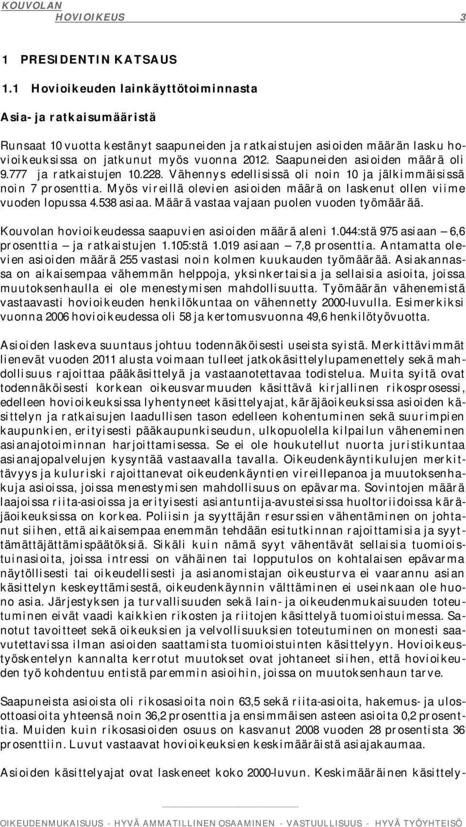 Saapuneiden asioiden määrä oli 9.777 ja ratkaistujen 10.228. Vähennys edellisissä oli noin 10 ja jälkimmäisissä noin 7 prosenttia.