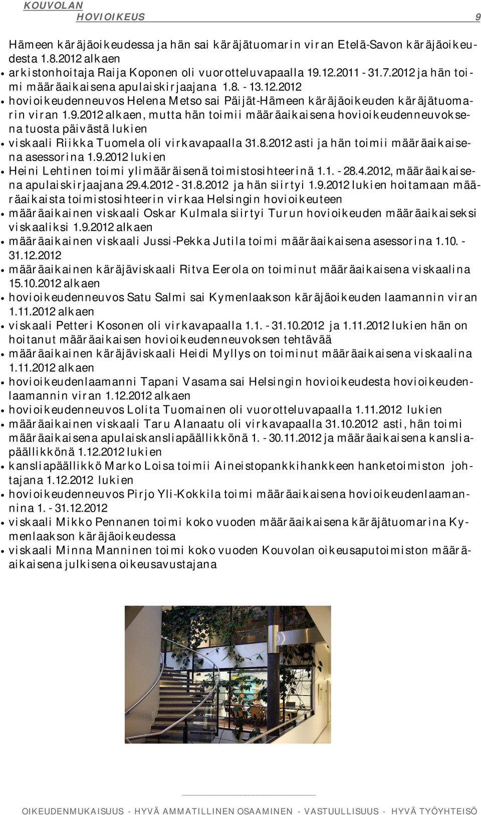 2012 alkaen, mutta hän toimii määräaikaisena hovioikeudenneuvoksena tuosta päivästä lukien viskaali Riikka Tuomela oli virkavapaalla 31.8.2012 asti ja hän toimii määräaikaisena asessorina 1.9.