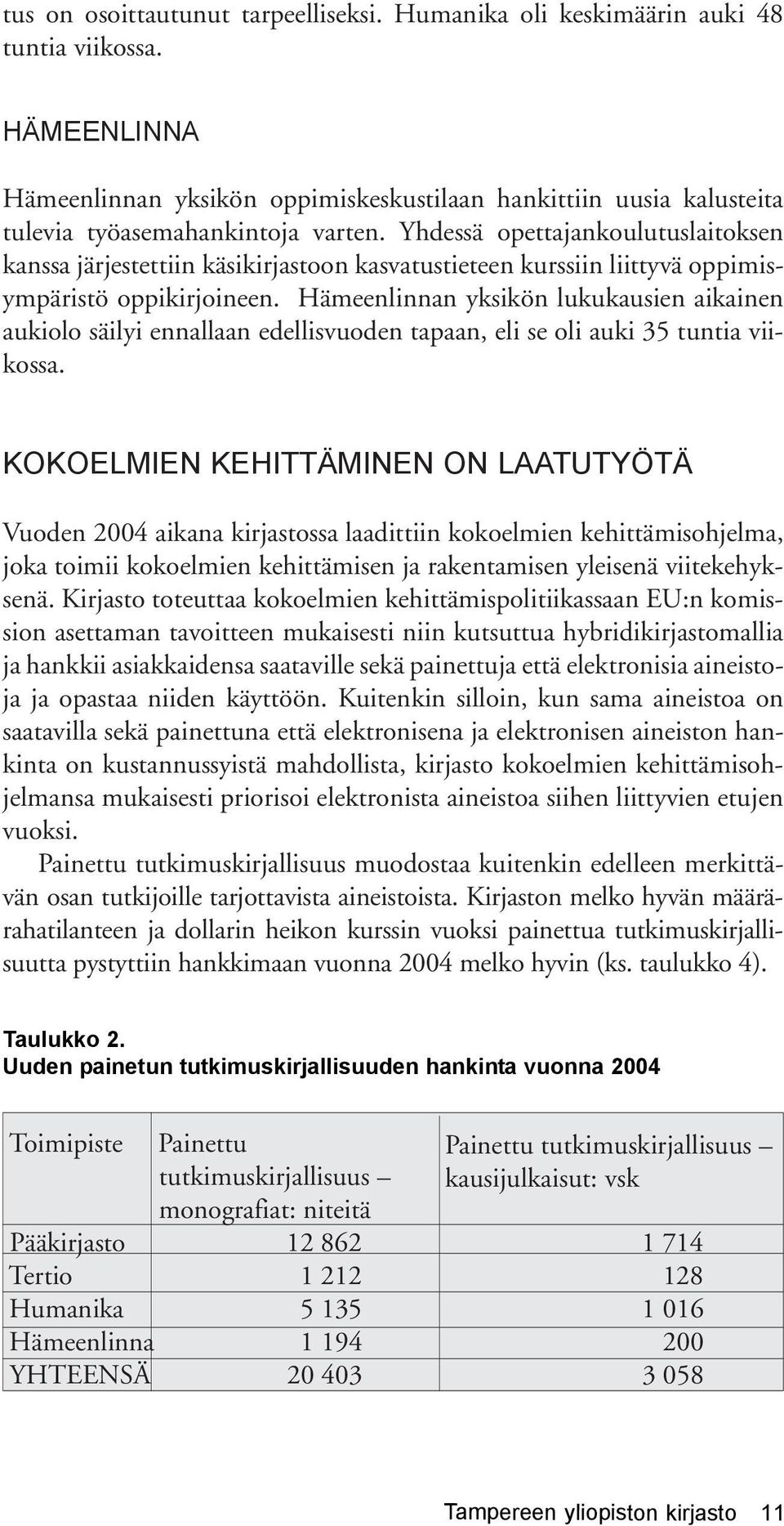 Yhdessä opettajankoulutuslaitoksen kanssa järjestettiin käsikirjastoon kasvatustieteen kurssiin liittyvä oppimisympäristö oppikirjoineen.