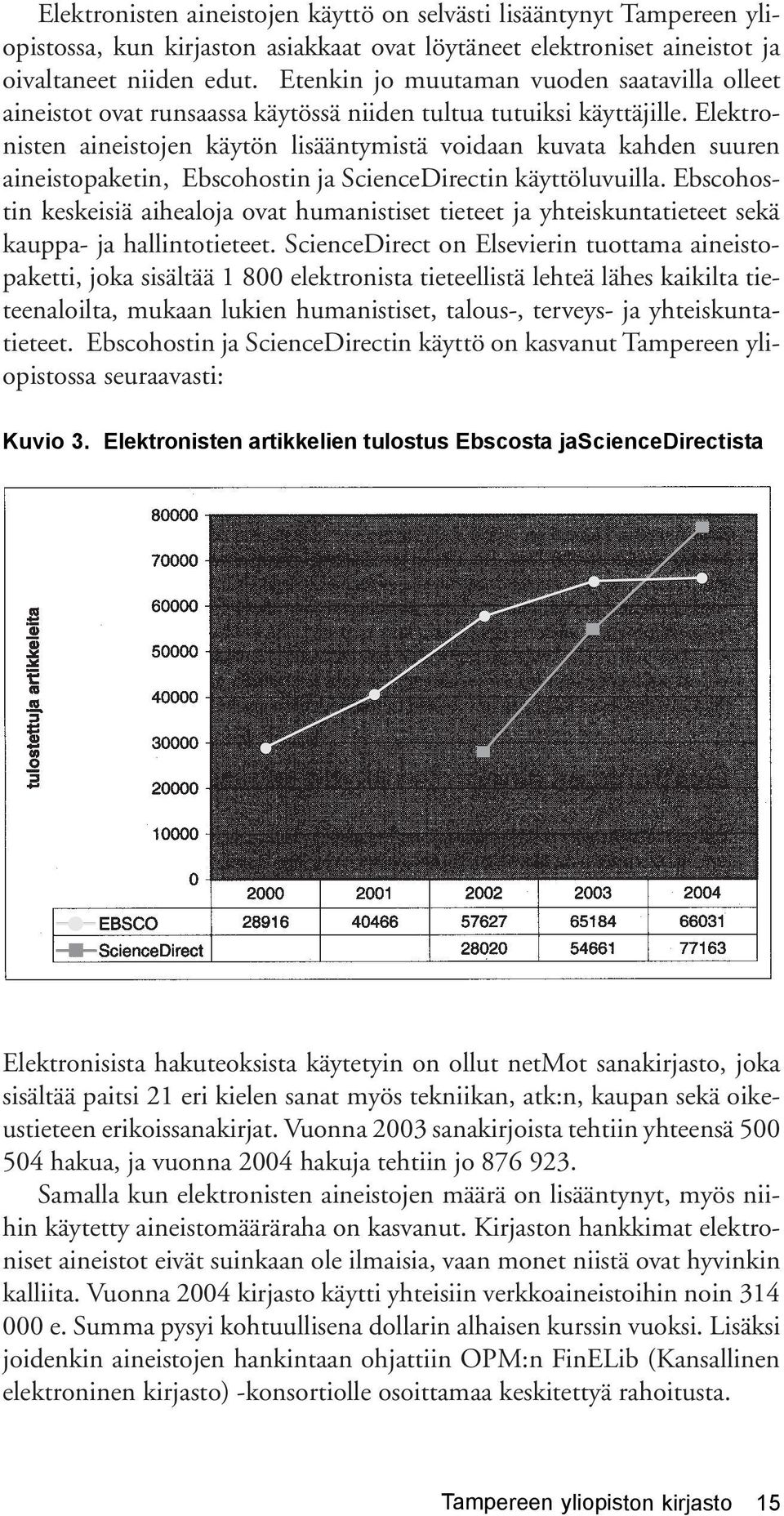 Elektronisten aineistojen käytön lisääntymistä voidaan kuvata kahden suuren aineistopaketin, Ebscohostin ja ScienceDirectin käyttöluvuilla.