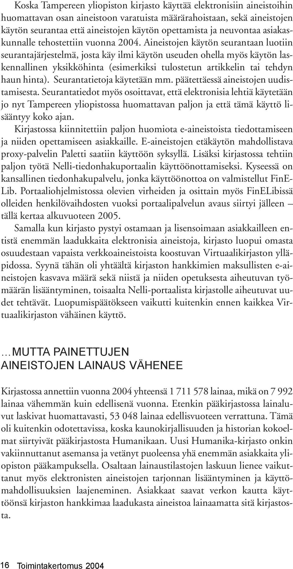 Aineistojen käytön seurantaan luotiin seurantajärjestelmä, josta käy ilmi käytön useuden ohella myös käytön laskennallinen yksikköhinta (esimerkiksi tulostetun artikkelin tai tehdyn haun hinta).