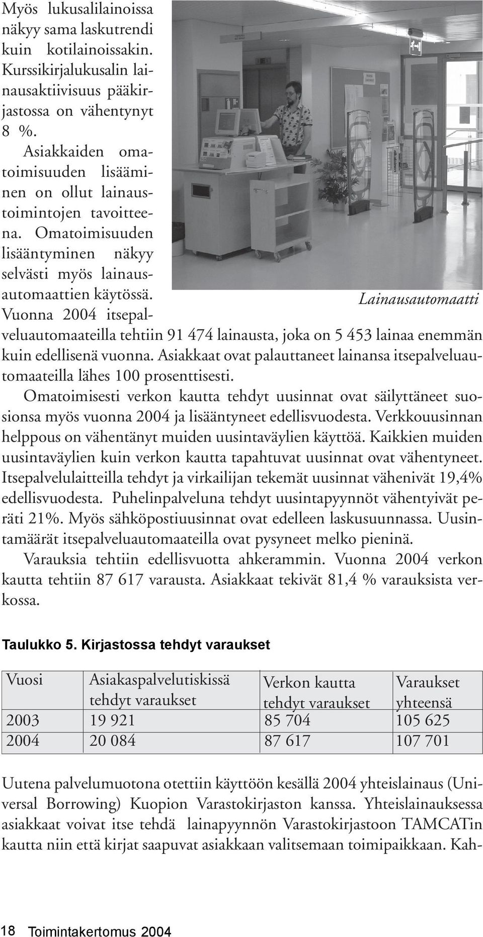 Vuonna 2004 itsepalveluautomaateilla tehtiin 91 474 lainausta, joka on 5 453 lainaa enemmän kuin edellisenä vuonna.