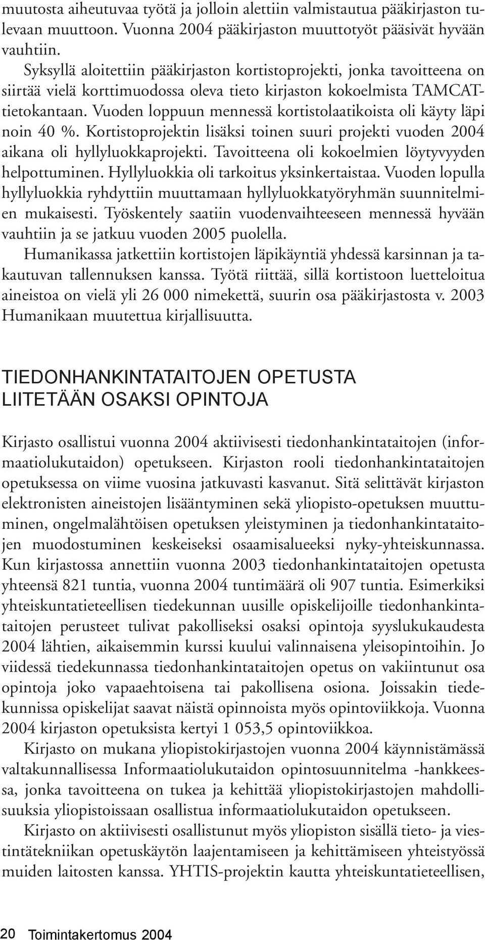 Vuoden loppuun mennessä kortistolaatikoista oli käyty läpi noin 40 %. Kortistoprojektin lisäksi toinen suuri projekti vuoden 2004 aikana oli hyllyluokkaprojekti.