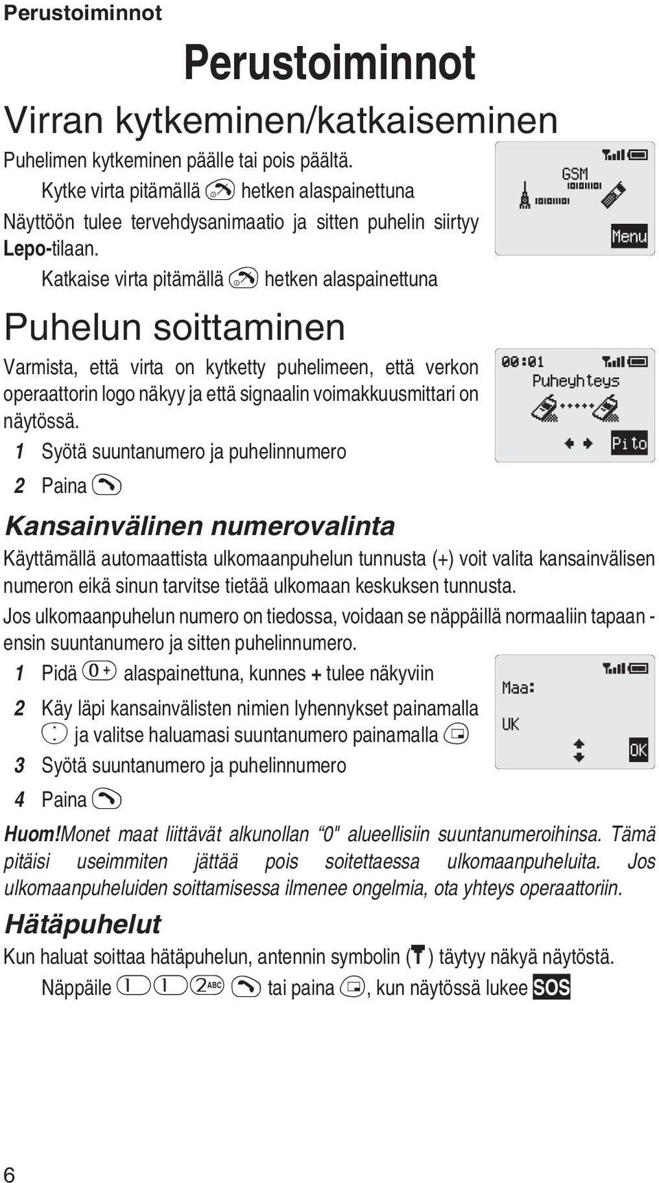 Katkaise virta pitämällä E hetken alaspainettuna Puhelun soittaminen Varmista, että virta on kytketty puhelimeen, että verkon operaattorin logo näkyy ja että signaalin voimakkuusmittari on näytössä.