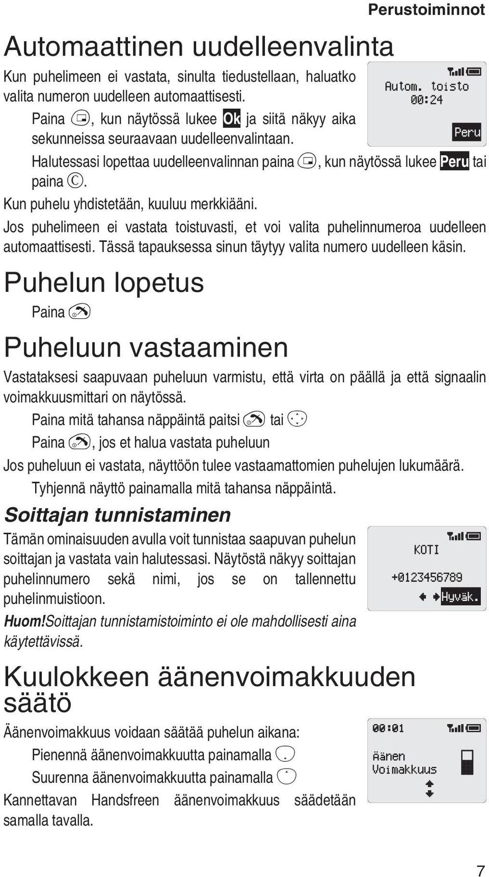 Kun puhelu yhdistetään, kuuluu merkkiääni. Jos puhelimeen ei vastata toistuvasti, et voi valita puhelinnumeroa uudelleen automaattisesti. Tässä tapauksessa sinun täytyy valita numero uudelleen käsin.