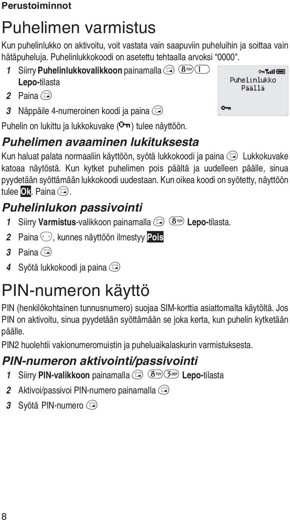 Puhelimen avaaminen lukituksesta Kun haluat palata normaaliin käyttöön, syötä lukkokoodi ja paina B Lukkokuvake katoaa näytöstä.