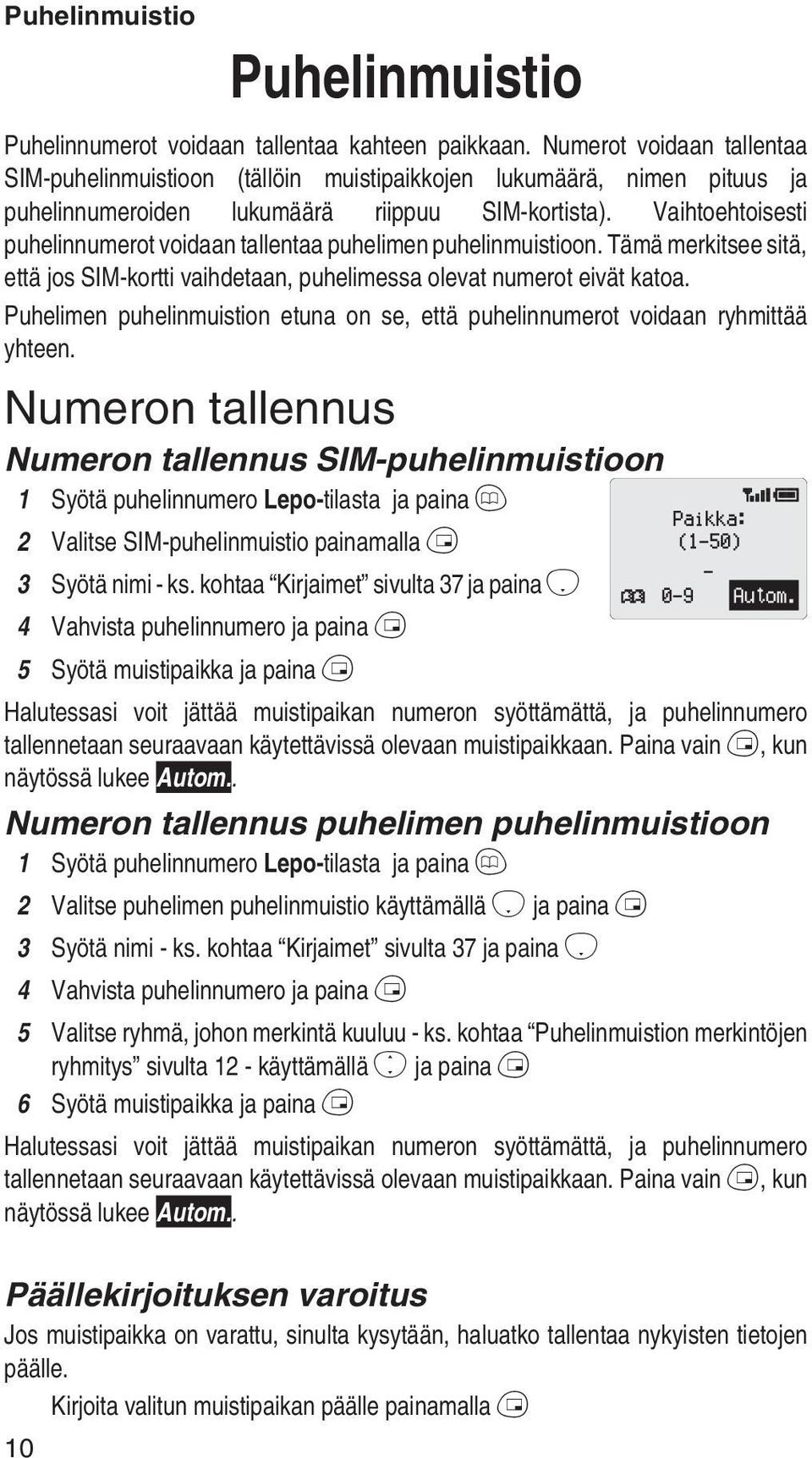 Vaihtoehtoisesti puhelinnumerot voidaan tallentaa puhelimen puhelinmuistioon. Tämä merkitsee sitä, että jos SIM-kortti vaihdetaan, puhelimessa olevat numerot eivät katoa.