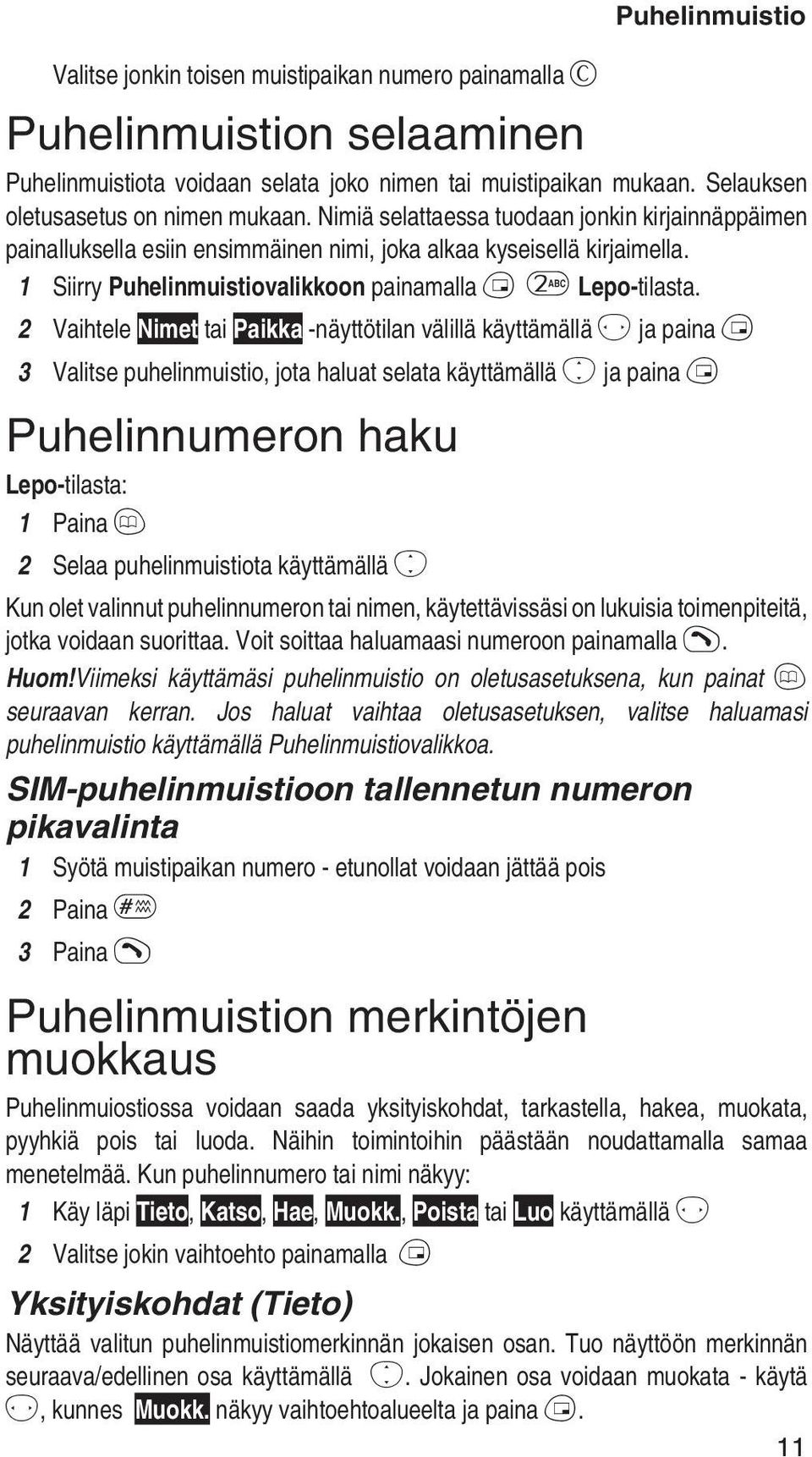 2 Vaihtele Nimet tai Paikka -näyttötilan välillä käyttämällä f ja paina B 3 Valitse puhelinmuistio, jota haluat selata käyttämällä e ja paina B Puhelinnumeron haku Lepo-tilasta: 1 Paina A 2 Selaa