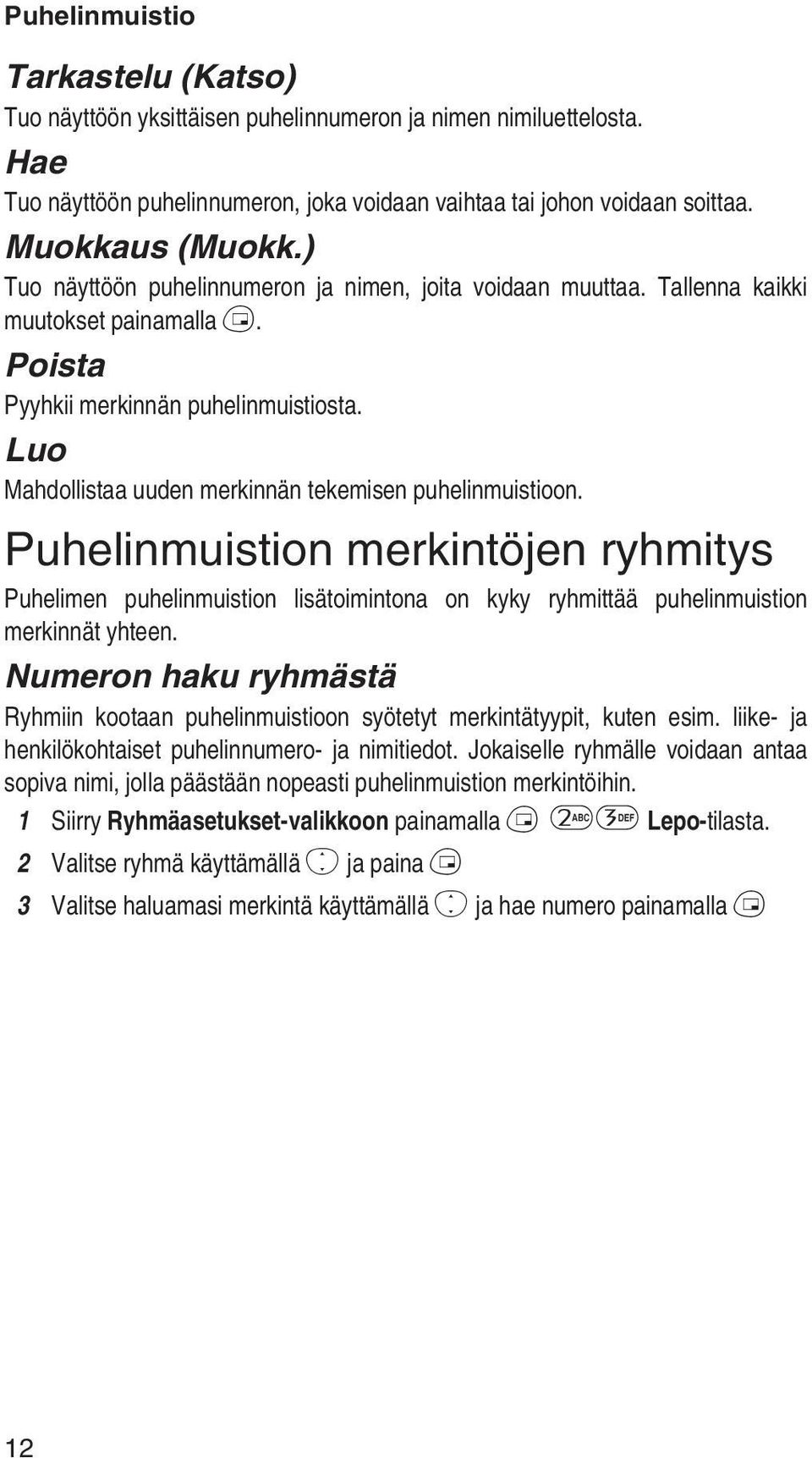 Luo Mahdollistaa uuden merkinnän tekemisen puhelinmuistioon. Puhelinmuistion merkintöjen ryhmitys Puhelimen puhelinmuistion lisätoimintona on kyky ryhmittää puhelinmuistion merkinnät yhteen.