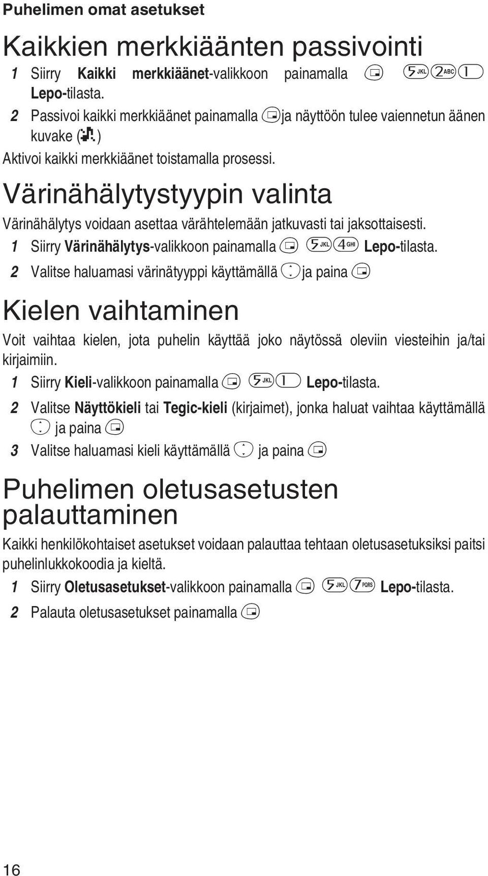 Värinähälytystyypin valinta Värinähälytys voidaan asettaa värähtelemään jatkuvasti tai jaksottaisesti. 1 Siirry Värinähälytys-valikkoon painamalla B54 Lepo-tilasta.