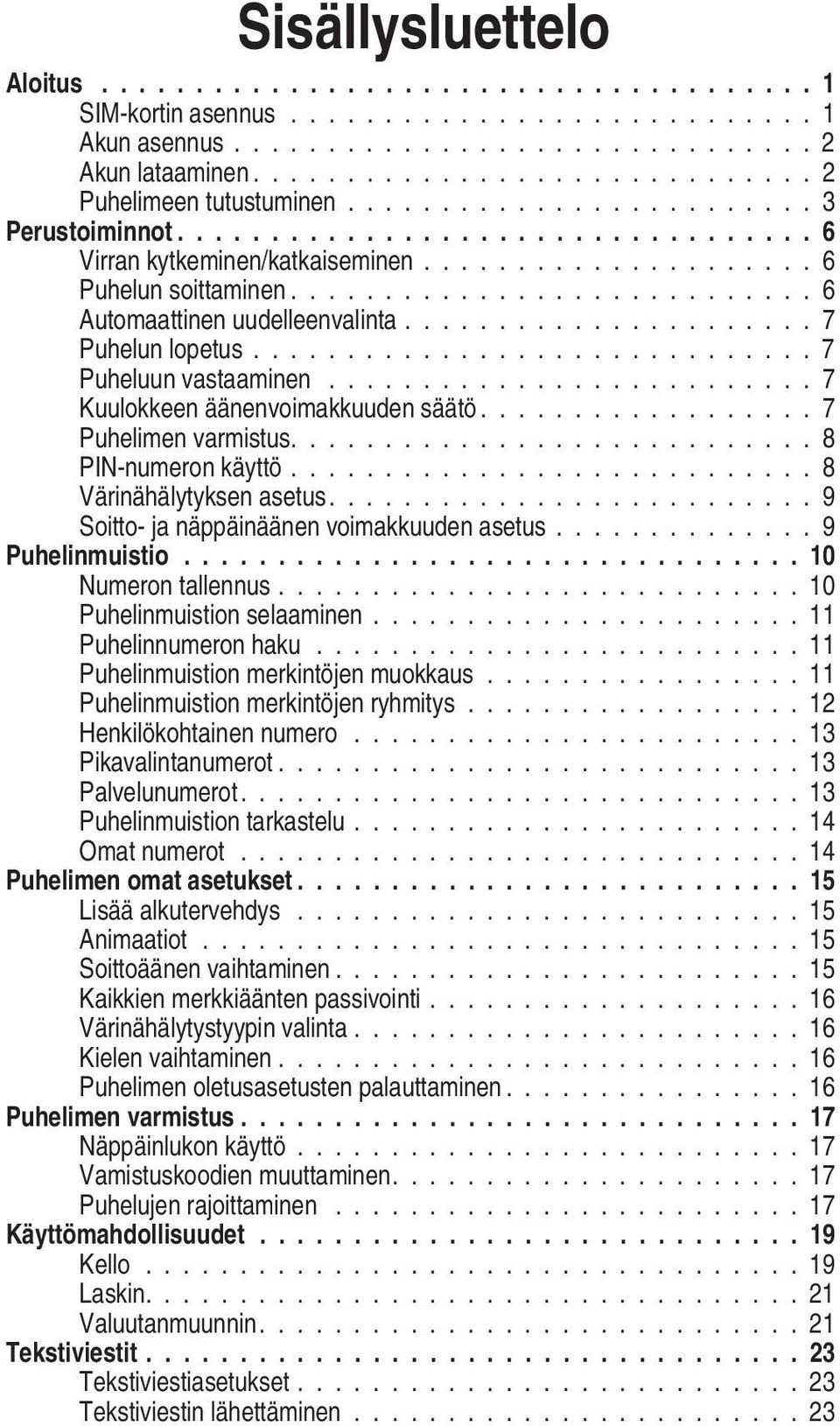 ........................... 6 Automaattinen uudelleenvalinta...................... 7 Puhelun lopetus.............................. 7 Puheluun vastaaminen.......................... 7 Kuulokkeen äänenvoimakkuuden säätö.