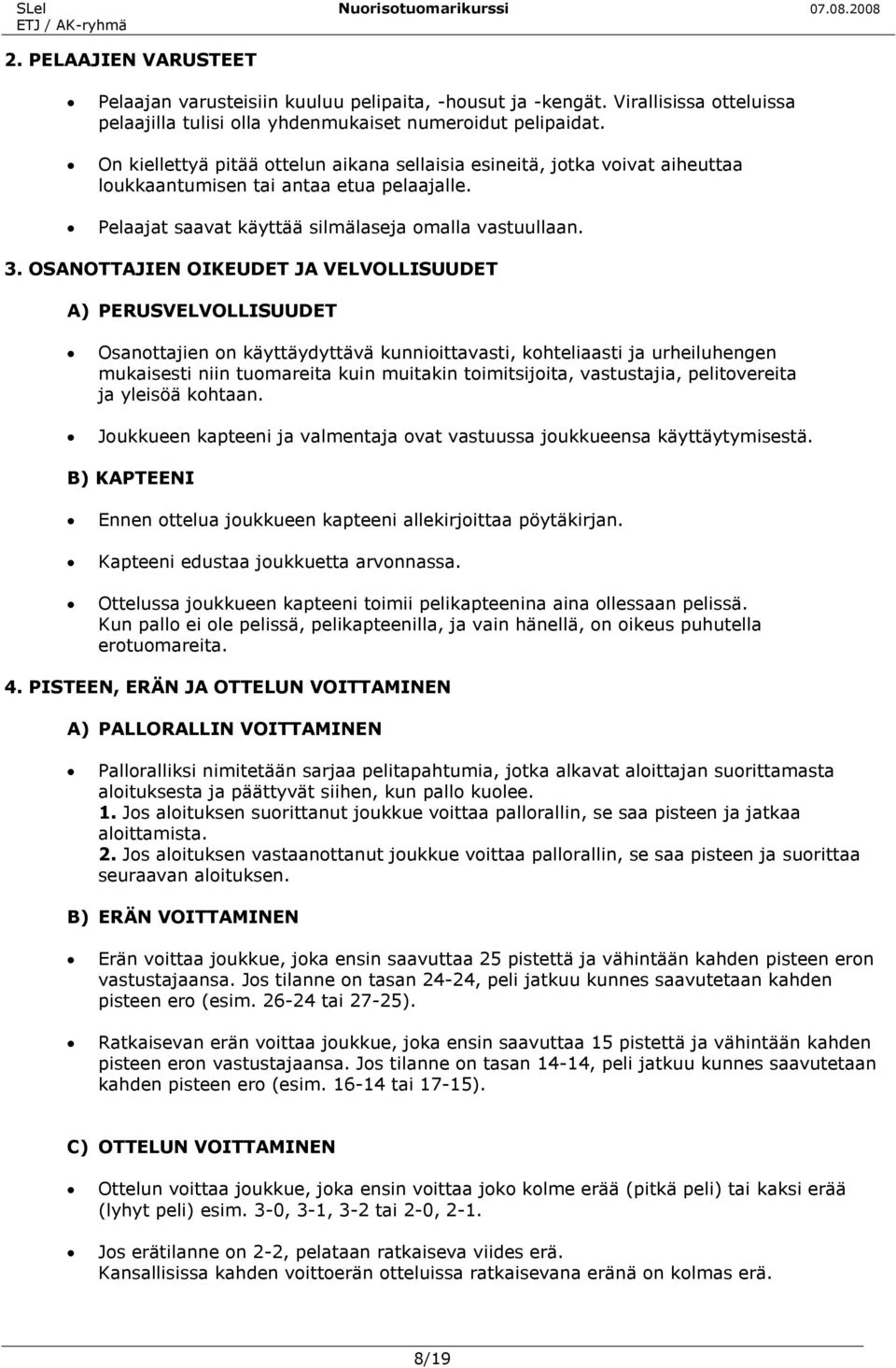 OSANOTTAJIEN OIKEUDET JA VELVOLLISUUDET A) PERUSVELVOLLISUUDET Osanottajien on käyttäydyttävä kunnioittavasti, kohteliaasti ja urheiluhengen mukaisesti niin tuomareita kuin muitakin toimitsijoita,