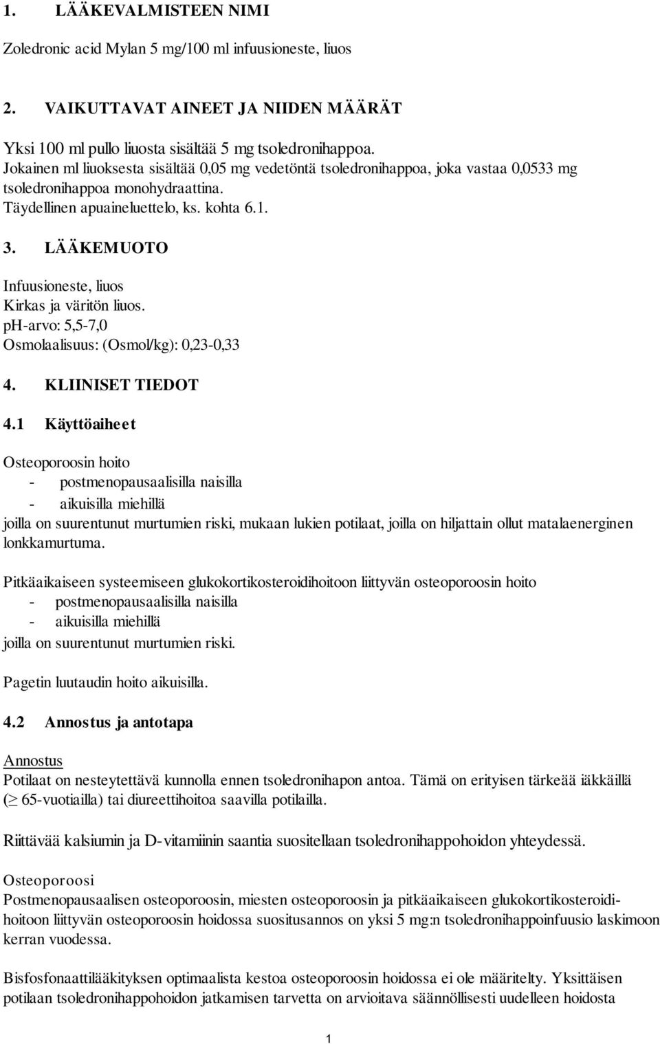 LÄÄKEMUOTO Infuusioneste, liuos Kirkas ja väritön liuos. ph-arvo: 5,5-7,0 Osmolaalisuus: (Osmol/kg): 0,23-0,33 4. KLIINISET TIEDOT 4.