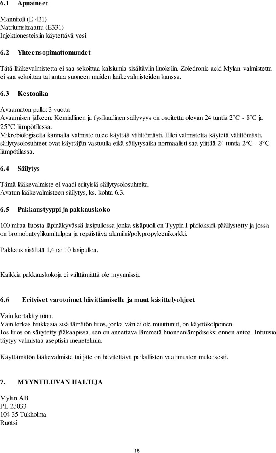 3 Kestoaika Avaamaton pullo: 3 vuotta Avaamisen jälkeen: Kemiallinen ja fysikaalinen säilyvyys on osoitettu olevan 24 tuntia 2 C - 8 C ja 25 C lämpötilassa.