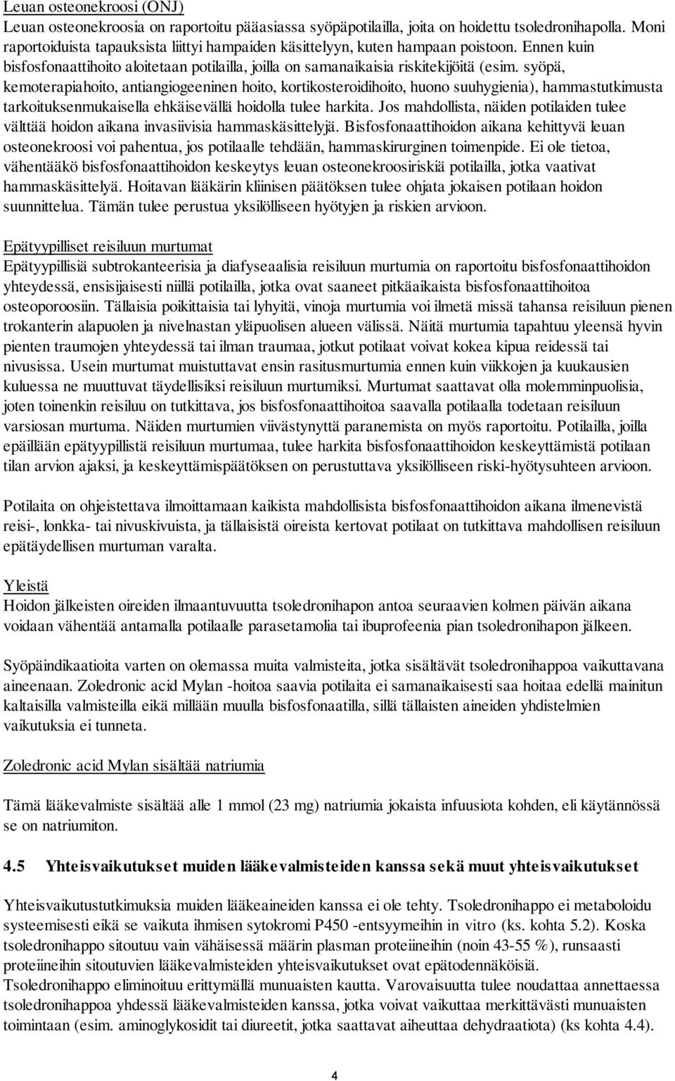 syöpä, kemoterapiahoito, antiangiogeeninen hoito, kortikosteroidihoito, huono suuhygienia), hammastutkimusta tarkoituksenmukaisella ehkäisevällä hoidolla tulee harkita.