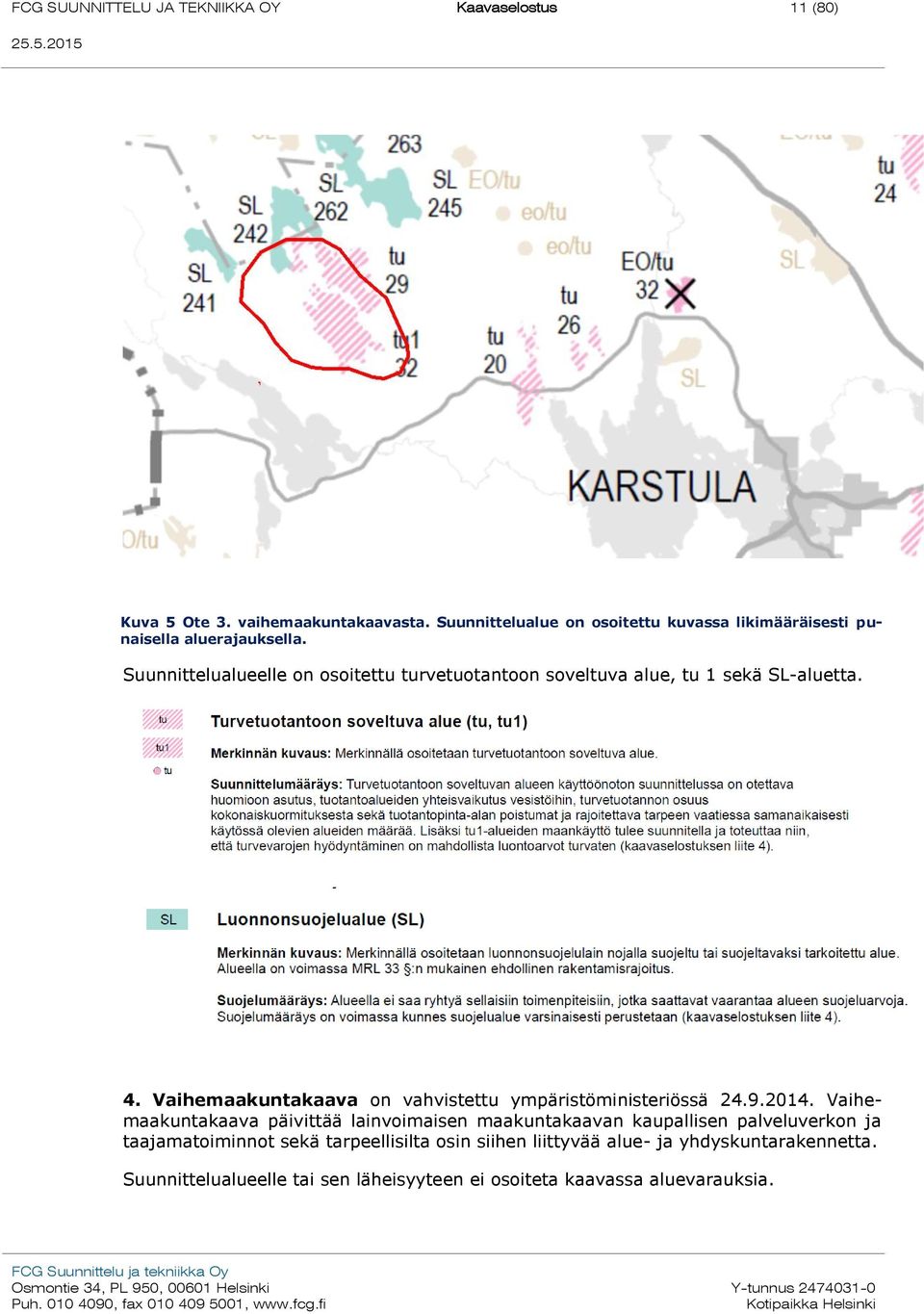 Suunnittelualueelle on osoitettu turvetuotantoon soveltuva alue, tu 1 sekä SL-aluetta. 4.