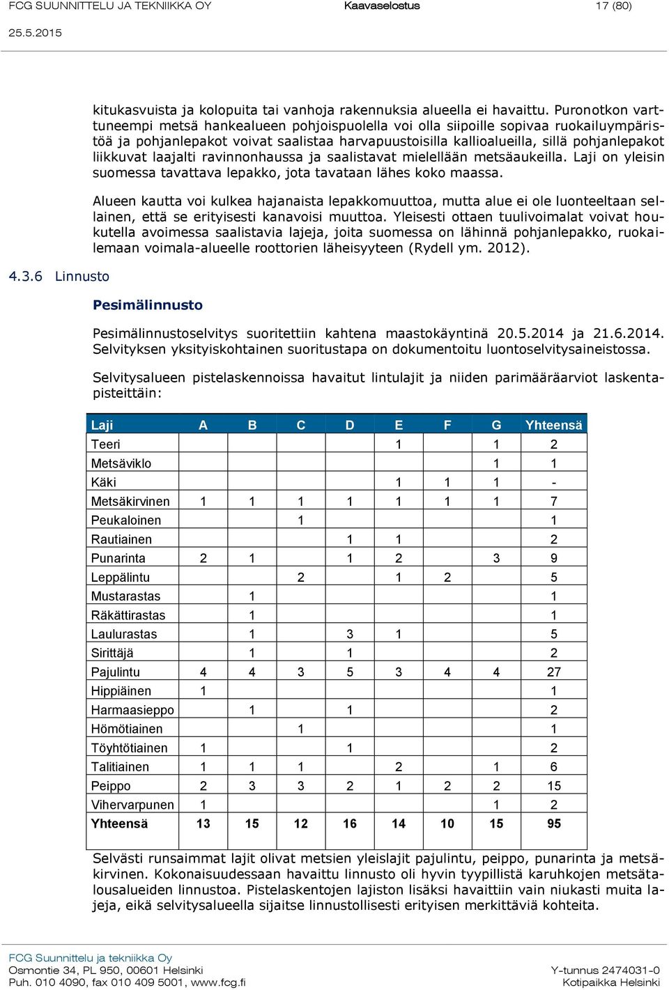 liikkuvat laajalti ravinnonhaussa ja saalistavat mielellään metsäaukeilla. Laji on yleisin suomessa tavattava lepakko, jota tavataan lähes koko maassa.