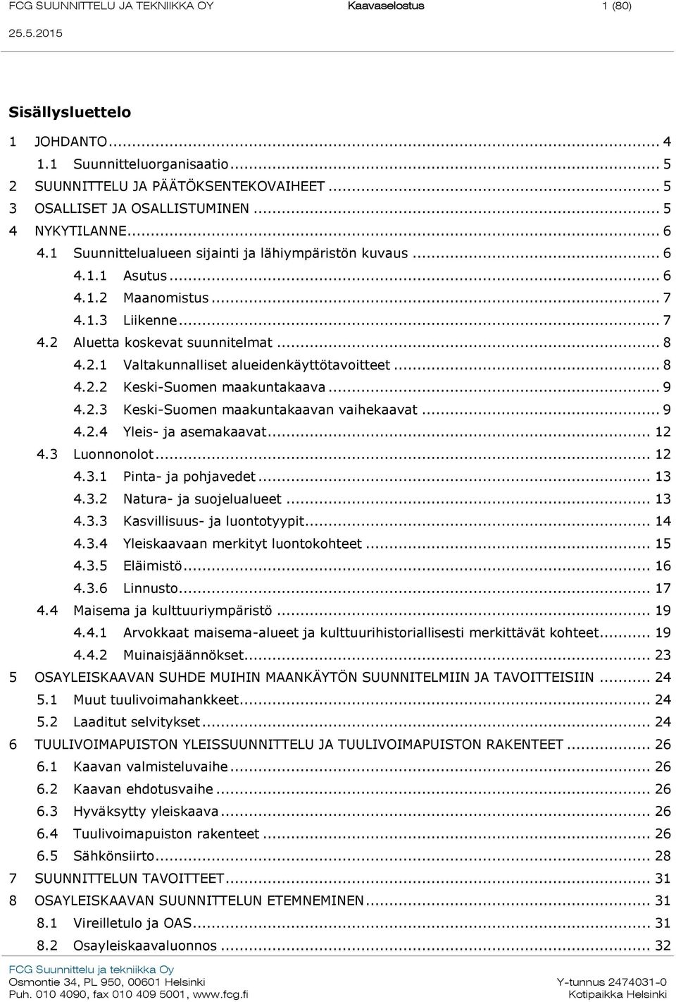 .. 8 4.2.2 Keski-Suomen maakuntakaava... 9 4.2.3 Keski-Suomen maakuntakaavan vaihekaavat... 9 4.2.4 Yleis- ja asemakaavat... 12 4.3 Luonnonolot... 12 4.3.1 Pinta- ja pohjavedet... 13 4.3.2 Natura- ja suojelualueet.