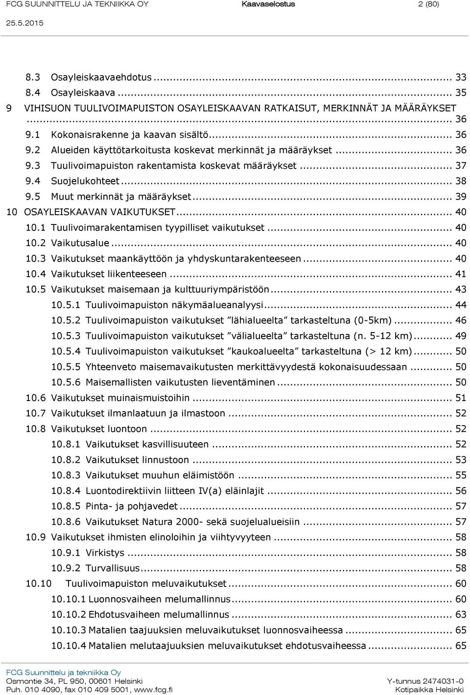 5 Muut merkinnät ja määräykset... 39 10 OSAYLEISKAAVAN VAIKUTUKSET... 40 10.1 Tuulivoimarakentamisen tyypilliset vaikutukset... 40 10.2 Vaikutusalue... 40 10.3 Vaikutukset maankäyttöön ja yhdyskuntarakenteeseen.