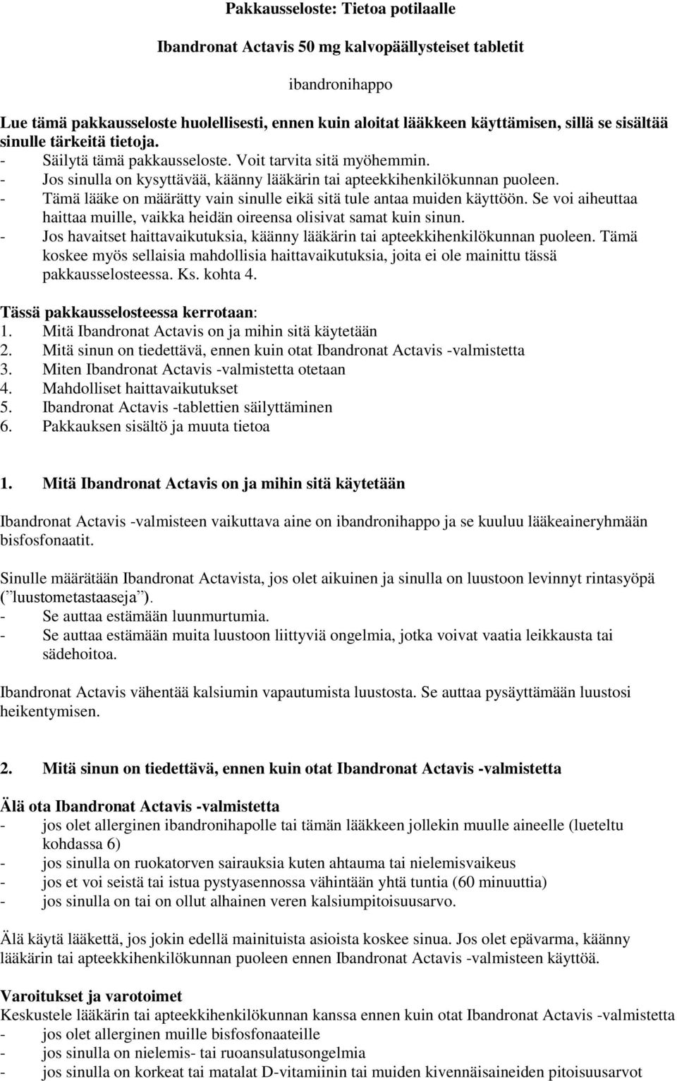 - Tämä lääke on määrätty vain sinulle eikä sitä tule antaa muiden käyttöön. Se voi aiheuttaa haittaa muille, vaikka heidän oireensa olisivat samat kuin sinun.