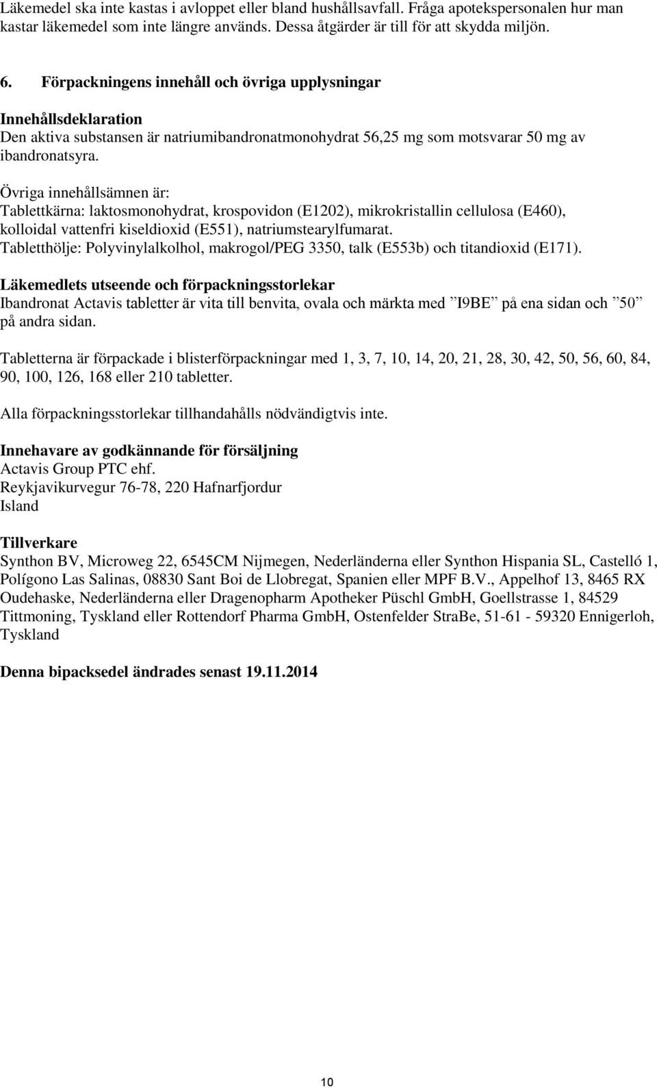 Övriga innehållsämnen är: Tablettkärna: laktosmonohydrat, krospovidon (E1202), mikrokristallin cellulosa (E460), kolloidal vattenfri kiseldioxid (E551), natriumstearylfumarat.