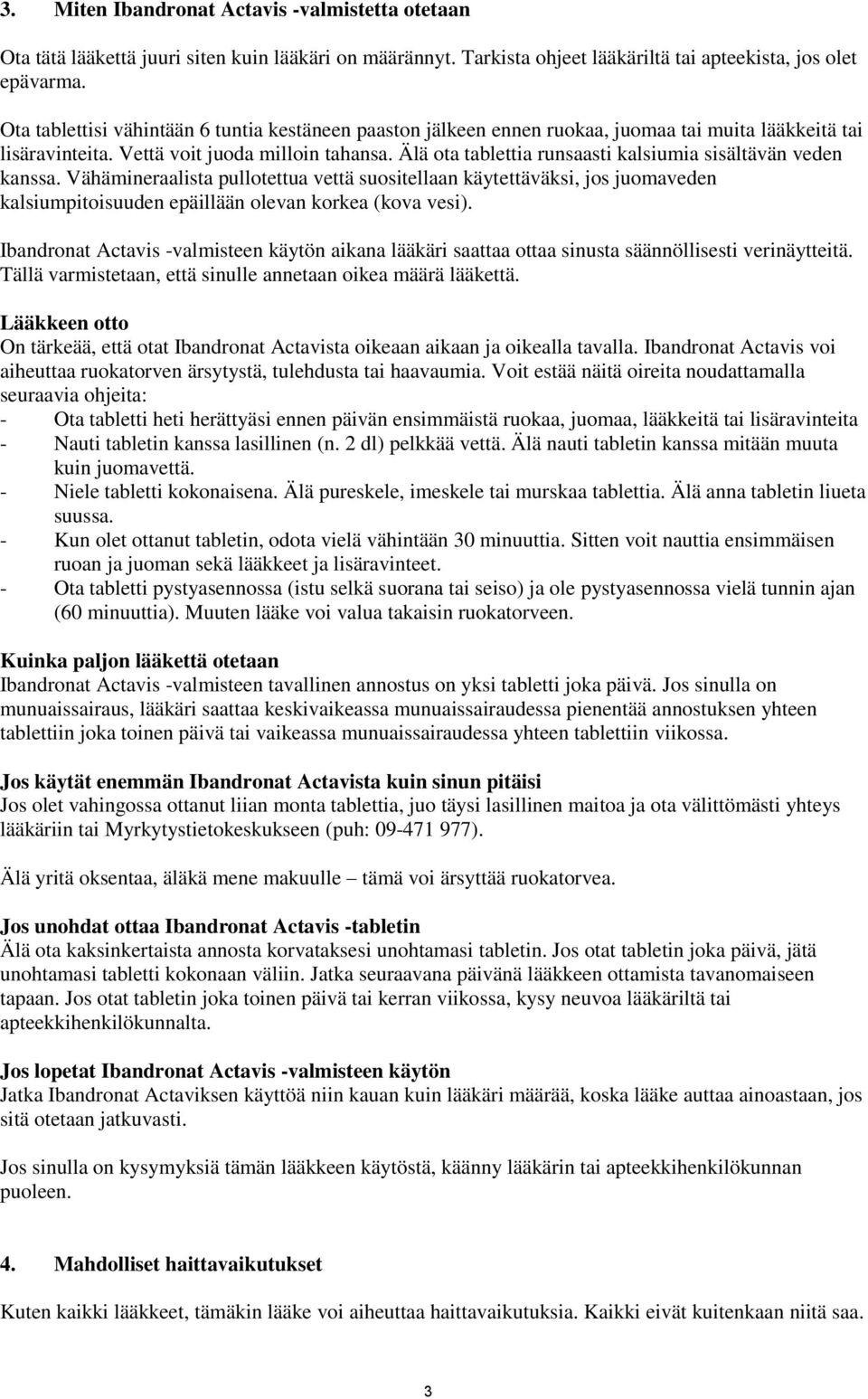 Älä ota tablettia runsaasti kalsiumia sisältävän veden kanssa. Vähämineraalista pullotettua vettä suositellaan käytettäväksi, jos juomaveden kalsiumpitoisuuden epäillään olevan korkea (kova vesi).